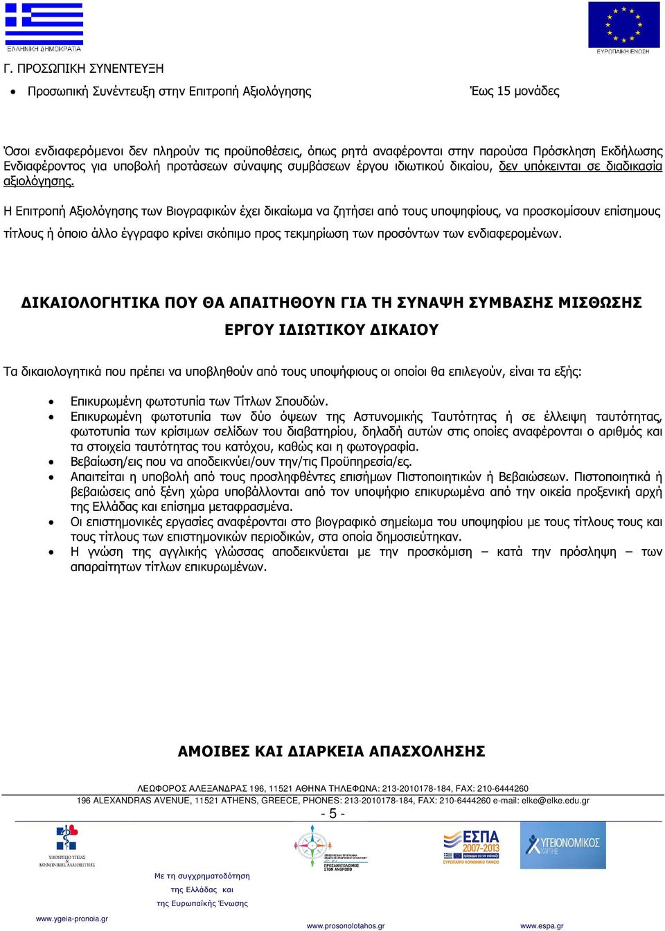 Η Επιτροπή Αξιολόγησης των Βιογραφικών έχει δικαίωµα να ζητήσει από τους υποψηφίους, να προσκοµίσουν επίσηµους τίτλους ή όποιο άλλο έγγραφο κρίνει σκόπιµο προς τεκµηρίωση των προσόντων των