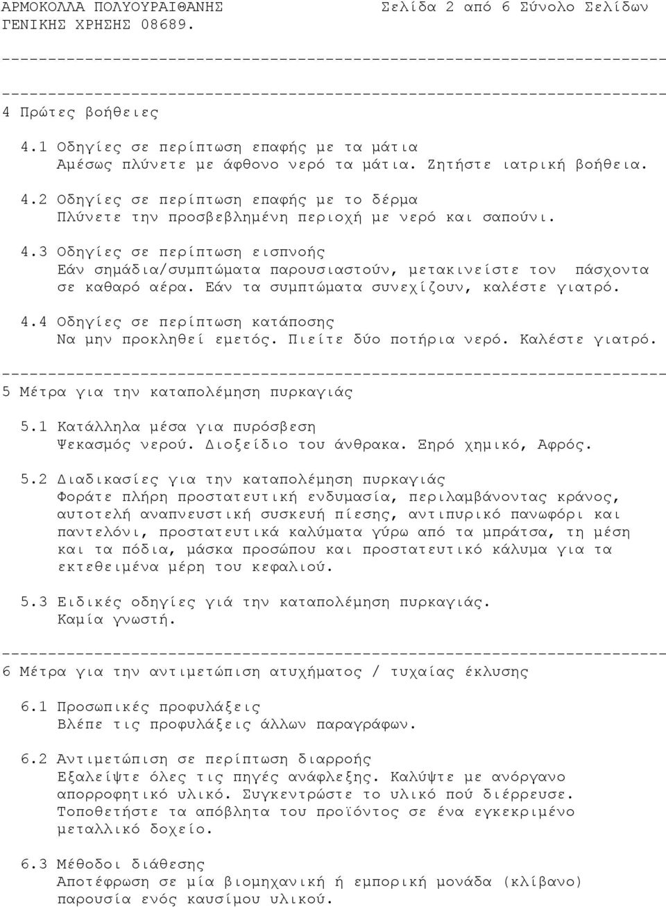 4 Οδηγίες σε περίπτωση κατάποσης Nα μην προκληθεί εμετός. Πιείτε δύο ποτήρια νερό. Καλέστε γιατρό. 5 Μέτρα για την καταπολέμηση πυρκαγιάς 5.1 Κατάλληλα μέσα για πυρόσβεση Ψεκασμός νερού.