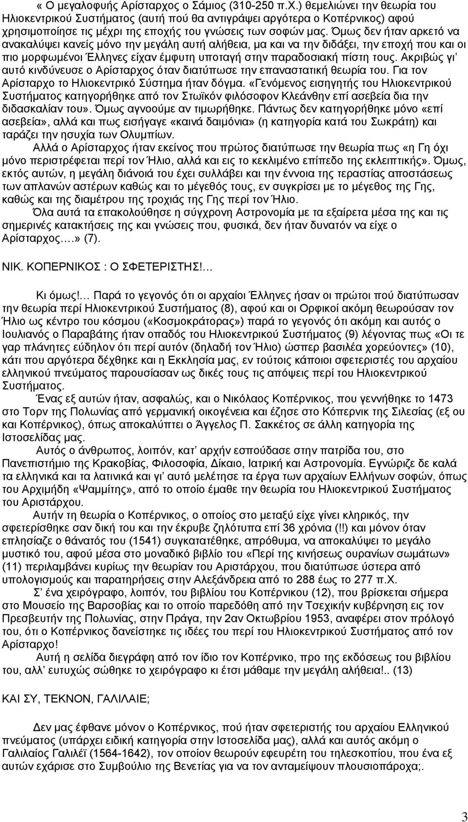 Ακριβώς γι αυτό κινδύνευσε ο Αρίσταρχος όταν διατύπωσε την επαναστατική θεωρία του. Για τον Αρίσταρχο το Ηλιοκεντρικό Σύστημα ήταν δόγμα.