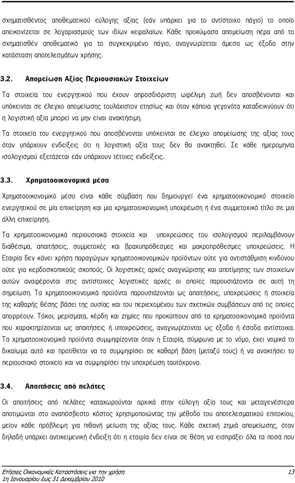 Αποµείωση Αξίας Περιουσιακών Στοιχείων Τα στοιχεία του ενεργητικού που έχουν απροσδιόριστη ωφέλιµη ζωή δεν αποσβένονται και υπόκεινται σε έλεγχο αποµείωσης τουλάχιστον ετησίως και όταν κάποια