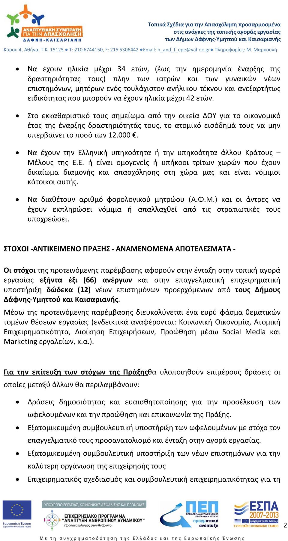 Στο εκκαθαριστικό τους σημείωμα από την οικεία ΔΟΥ για το οικονομικό έτος της έναρξης δραστηριότητάς τους, το ατομικό εισόδημά τους να μην υπερβαίνει το ποσό των 12.000.