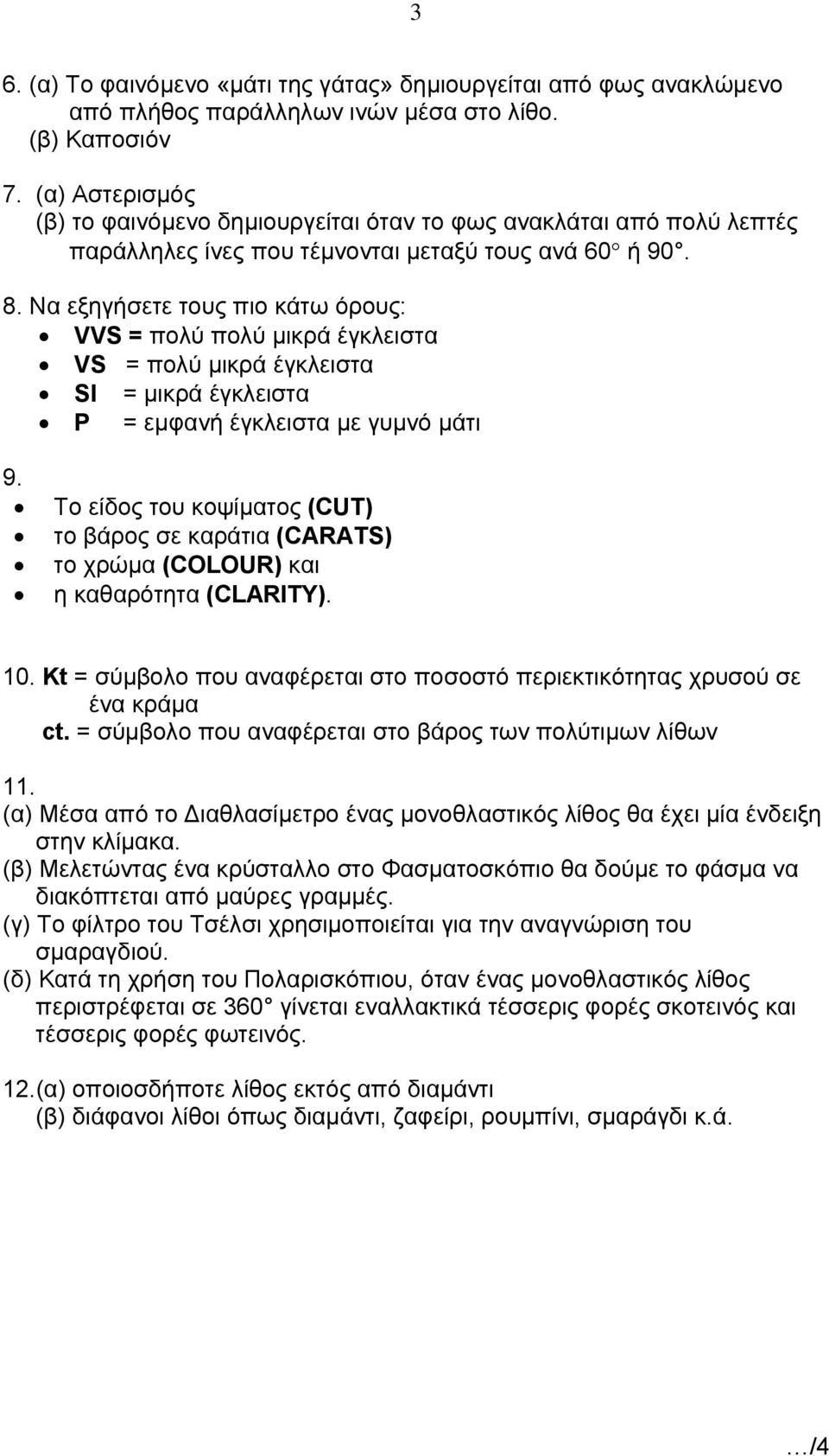 Να εξηγήσετε τους πιο κάτω όρους: VVS = πολύ πολύ μικρά έγκλειστα VS = πολύ μικρά έγκλειστα SI = μικρά έγκλειστα P = εμφανή έγκλειστα με γυμνό μάτι 9.