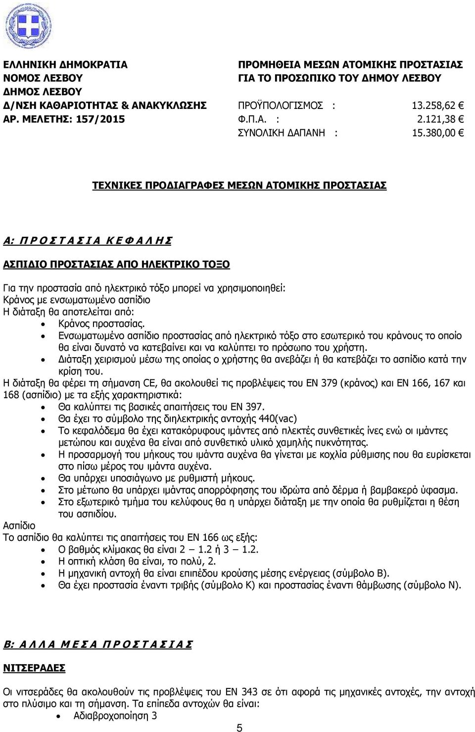 380,00 ΤΕΧΝΙΚΕΣ ΠΡΟΔΙΑΓΡΑΦΕΣ ΜΕΣΩΝ ΑΤΟΜΙΚΗΣ ΠΡΟΣΤΑΣΙΑΣ Α: Π Ρ Ο Σ Τ Α Σ Ι Α Κ Ε Φ Α Λ Η Σ ΑΣΠΙΔΙΟ ΠΡΟΣΤΑΣΙΑΣ ΑΠΟ ΗΛΕΚΤΡΙΚΟ ΤΟΞΟ Για την προστασία από ηλεκτρικό τόξο μπορεί να χρησιμοποιηθεί: Κράνος