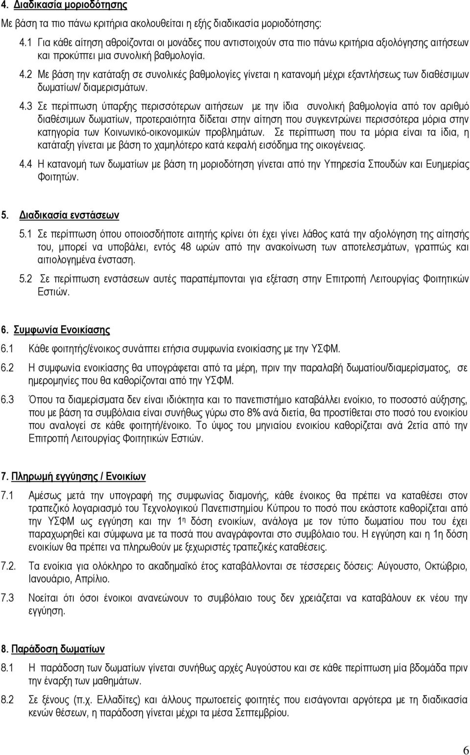 2 Με βάση την κατάταξη σε συνολικές βαθμολογίες γίνεται η κατανομή μέχρι εξαντλήσεως των διαθέσιμων δωματίων/ διαμερισμάτων. 4.