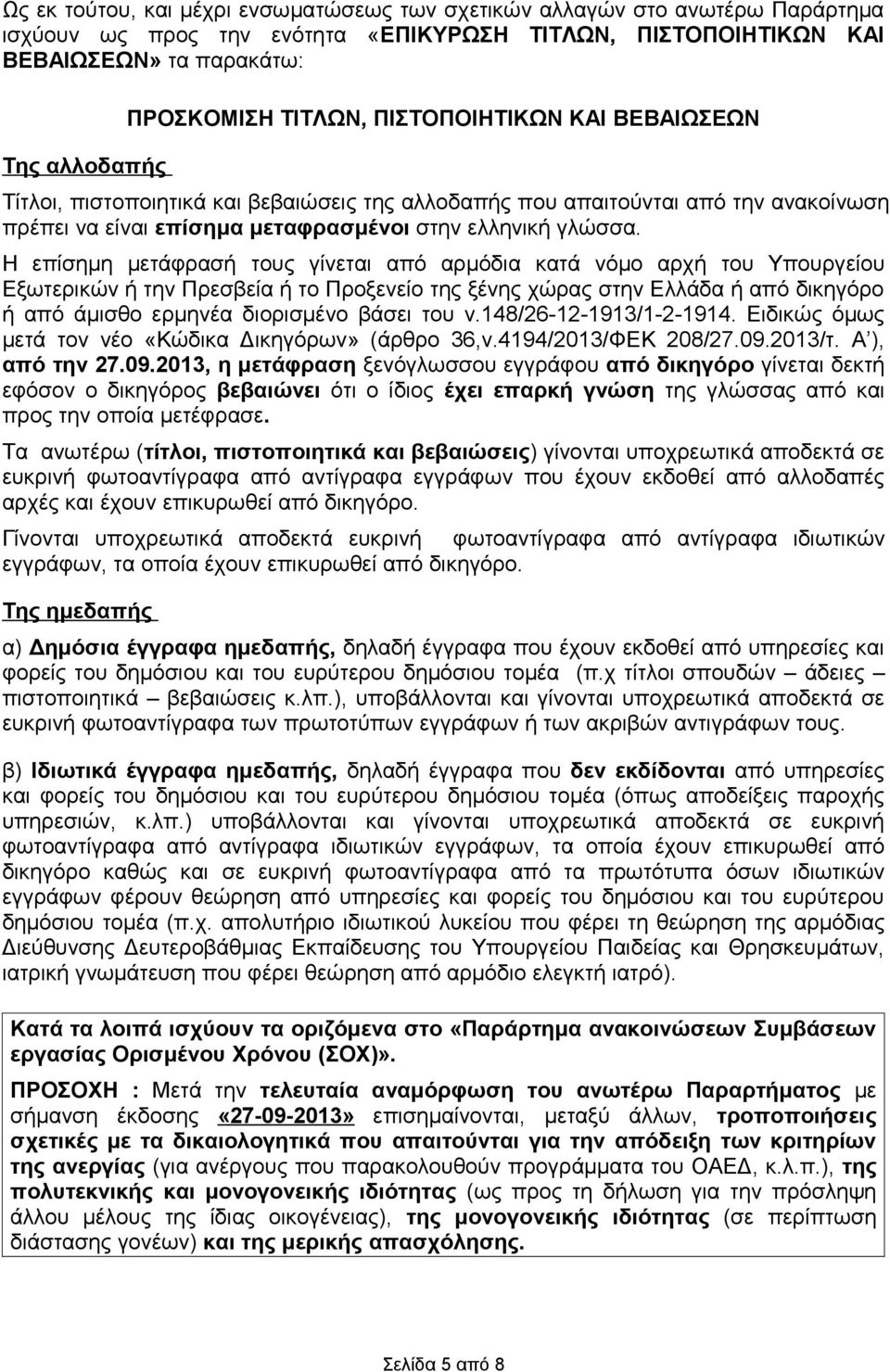 Η επίσημη μετάφρασή τους γίνεται από αρμόδια κατά νόμο αρχή του Υπουργείου Εξωτερικών ή την Πρεσβεία ή το Προξενείο της ξένης χώρας στην Ελλάδα ή από δικηγόρο ή από άμισθο ερμηνέα διορισμένο βάσει