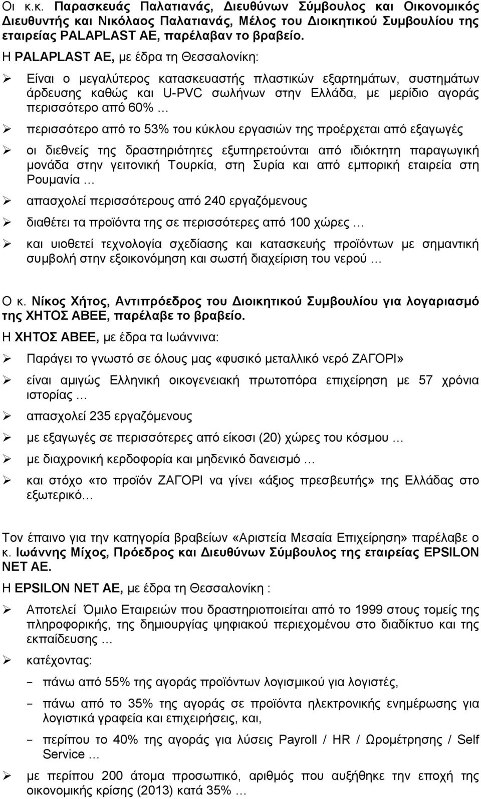 πεξηζζόηεξν από ην 53% ηνπ θύθινπ εξγαζηώλ ηεο πξνέξρεηαη από εμαγσγέο νη δηεζλείο ηεο δξαζηεξηόηεηεο εμππεξεηνύληαη από ηδηόθηεηε παξαγσγηθή κνλάδα ζηελ γεηηνληθή Σνπξθία, ζηε πξία θαη από εκπνξηθή