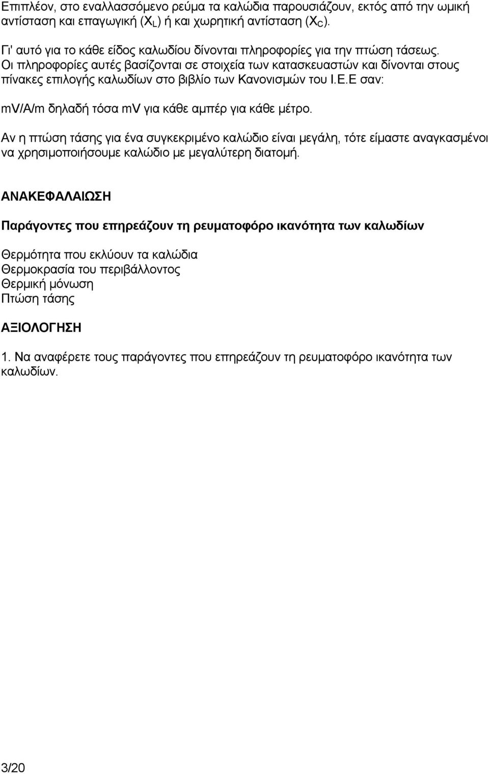 Οι πληροφορίες αυτές βασίζονται σε στοιχεία των κατασκευαστών και δίνονται στους πίνακες επιλογής καλωδίων στο βιβλίο των Κανονισμών του Ι.Ε.Ε σαν: mv/α/m δηλαδή τόσα mv για κάθε αμπέρ για κάθε.