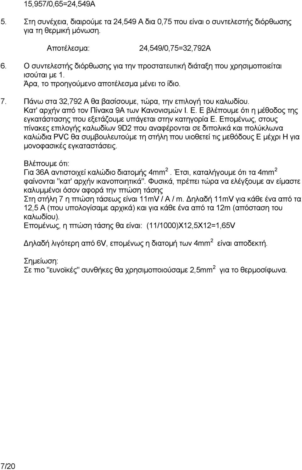 Κατ' αρχήν από τον Πίνακα 9Α των Κανονισμών Ι. Ε. Ε βλέπουμε ότι η μέθοδος της εγκατάστασης που εξετάζουμε υπάγεται στην κατηγορία Ε.