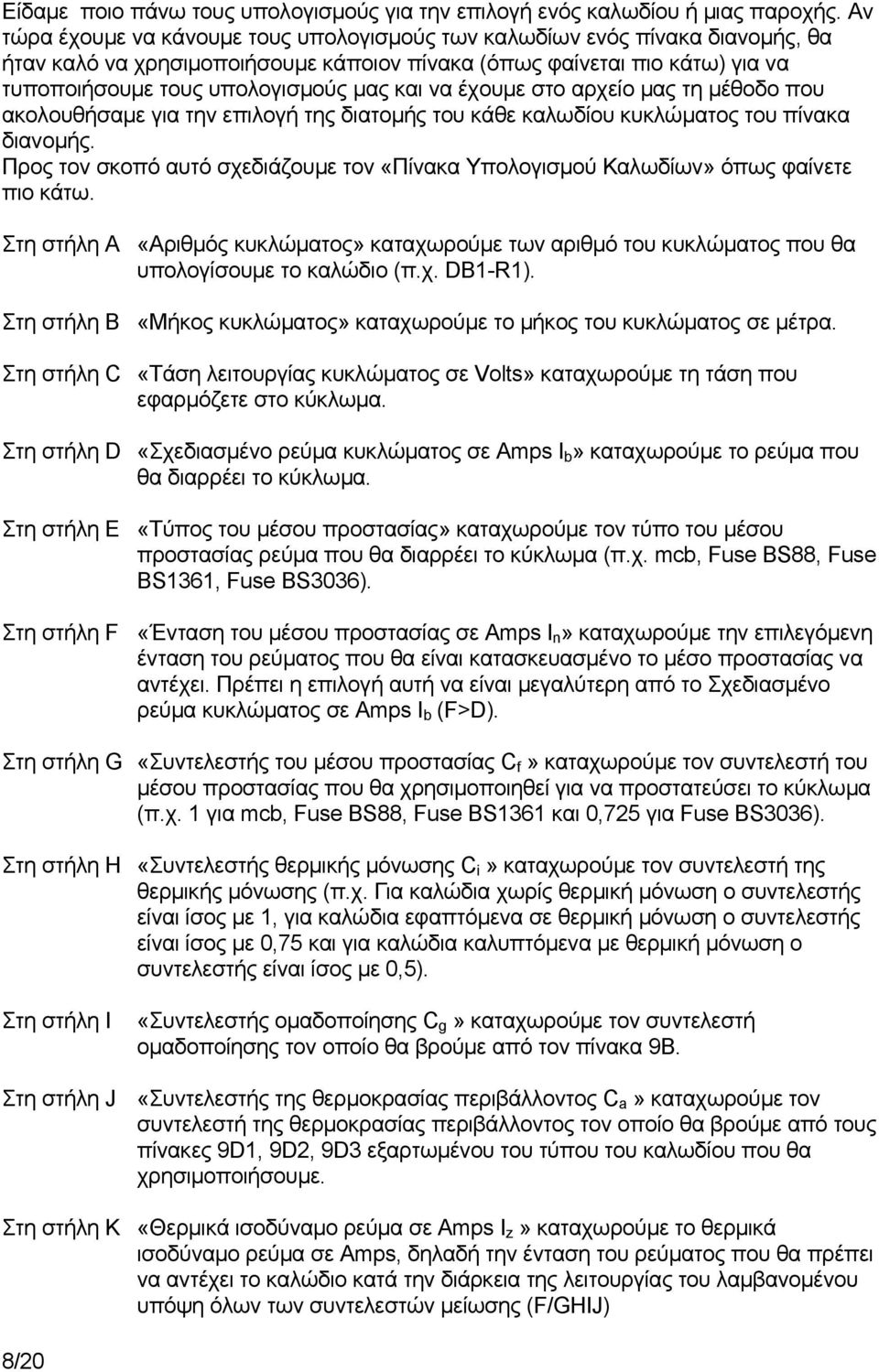 να έχουμε στο αρχείο μας τη μέθοδο που ακολουθήσαμε για την επιλογή της διατομής του κάθε καλωδίου κυκλώματος του πίνακα διανομής.