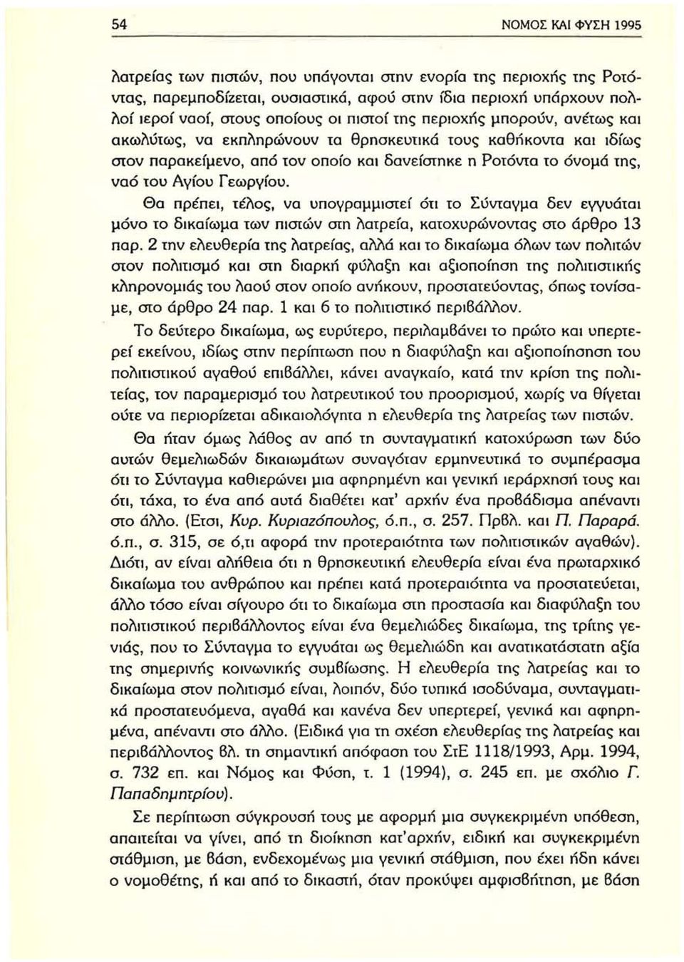 Θα πρέπει, τέλος, να υπογραμμιστεί ότι το Σύνταγμα δεν εγγυάται μόνο το δικαίωμα των πιστών σιη λατρεία, κατοχυρώνοντας στο άρθρο 13 παρ.