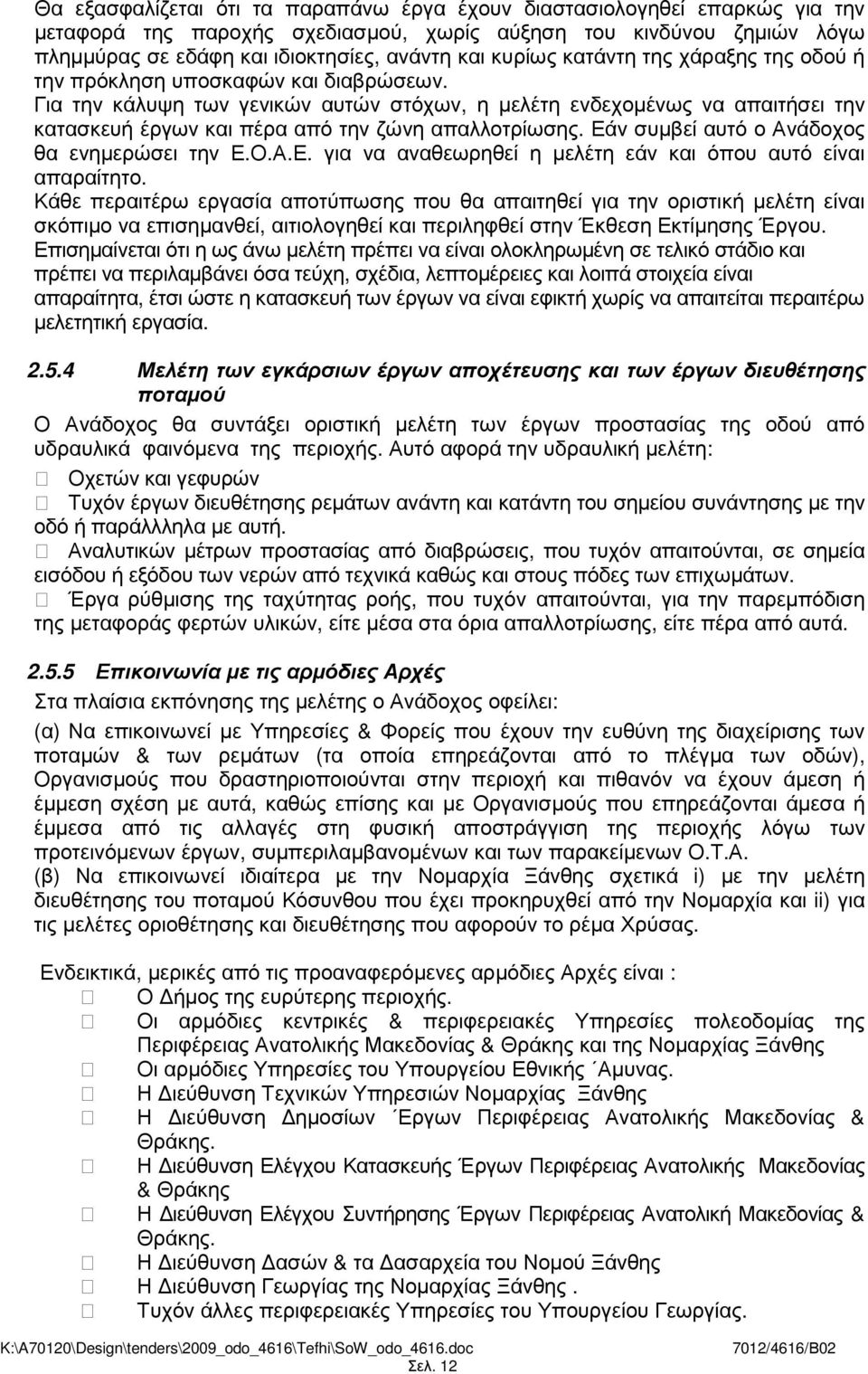 Για την κάλυψη των γενικών αυτών στόχων, η µελέτη ενδεχοµένως να απαιτήσει την κατασκευή έργων και πέρα από την ζώνη απαλλοτρίωσης. Εάν συµβεί αυτό ο Ανάδοχος θα ενηµερώσει την Ε.Ο.Α.Ε. για να αναθεωρηθεί η µελέτη εάν και όπου αυτό είναι απαραίτητο.