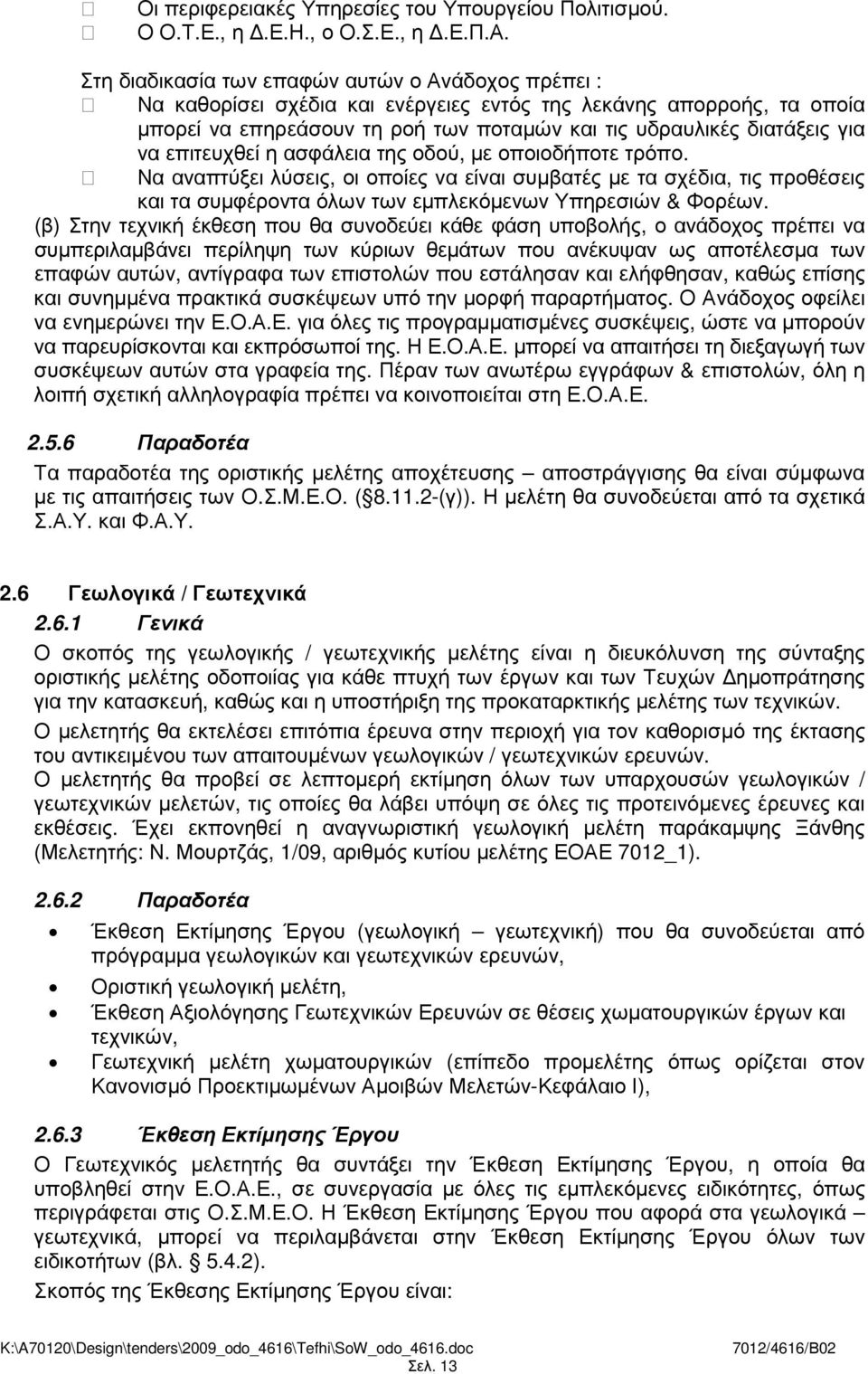 Στη διαδικασία των επαφών αυτών ο Ανάδοχος πρέπει : Να καθορίσει σχέδια και ενέργειες εντός της λεκάνης απορροής, τα οποία µπορεί να επηρεάσουν τη ροή των ποταµών και τις υδραυλικές διατάξεις για να