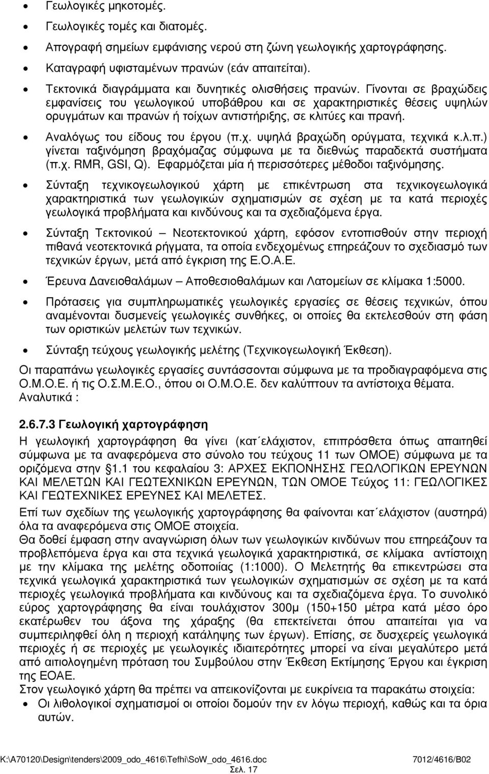 Γίνονται σε βραχώδεις εµφανίσεις του γεωλογικού υποβάθρου και σε χαρακτηριστικές θέσεις υψηλών ορυγµάτων και πρανών ή τοίχων αντιστήριξης, σε κλιτύες και πρανή. Αναλόγως του είδους του έργου (π.χ. υψηλά βραχώδη ορύγµατα, τεχνικά κ.