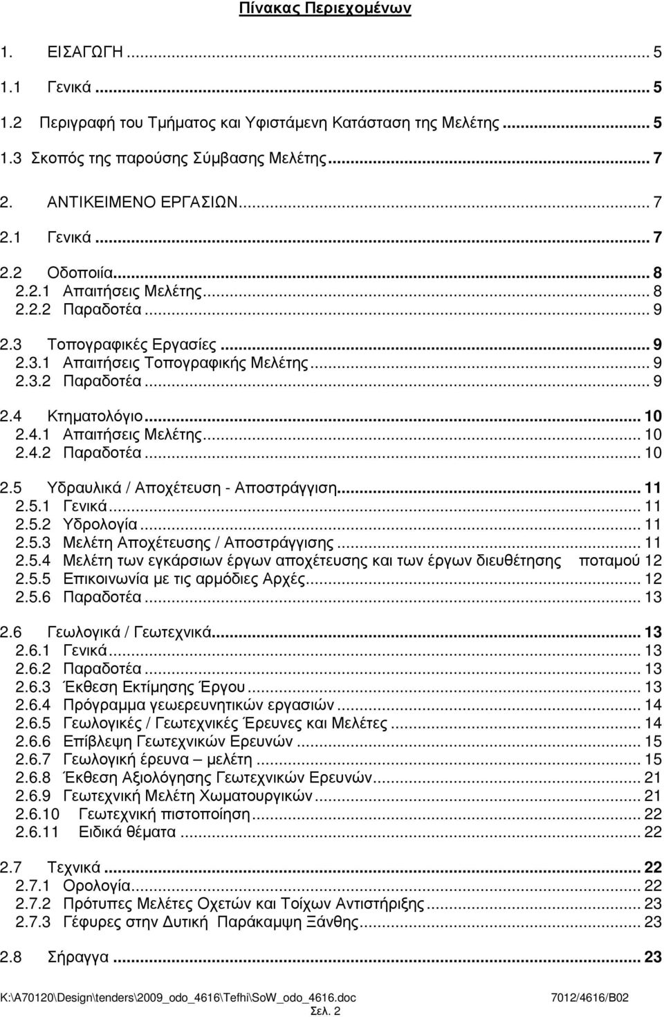 4.1 Απαιτήσεις Μελέτης... 10 2.4.2 Παραδοτέα... 10 2.5 Υδραυλικά / Αποχέτευση - Αποστράγγιση... 11 2.5.1 Γενικά... 11 2.5.2 Υδρολογία... 11 2.5.3 Μελέτη Αποχέτευσης / Αποστράγγισης... 11 2.5.4 Μελέτη των εγκάρσιων έργων αποχέτευσης και των έργων διευθέτησης ποταµού 12 2.