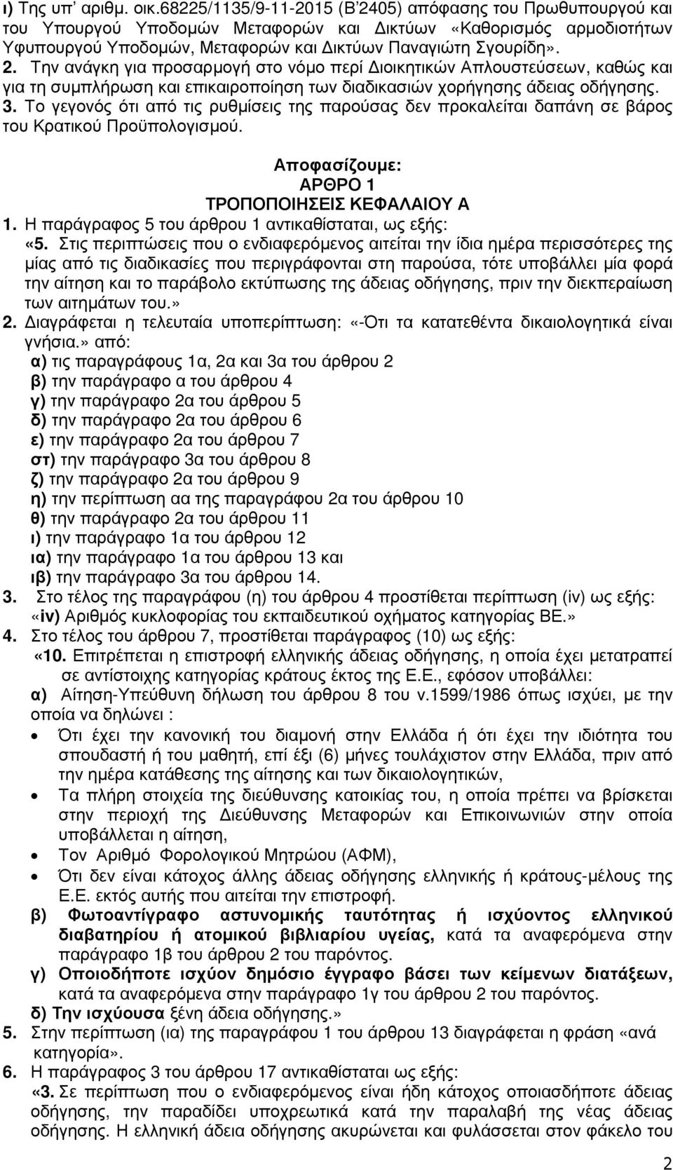 3. Το γεγονός ότι από τις ρυθµίσεις της παρούσας δεν προκαλείται δαπάνη σε βάρος του Κρατικού Προϋπολογισµού. Αποφασίζουµε: ΑΡΘΡΟ 1 ΤΡΟΠΟΠΟΙΗΣΕΙΣ ΚΕΦΑΛΑΙΟΥ Α 1.