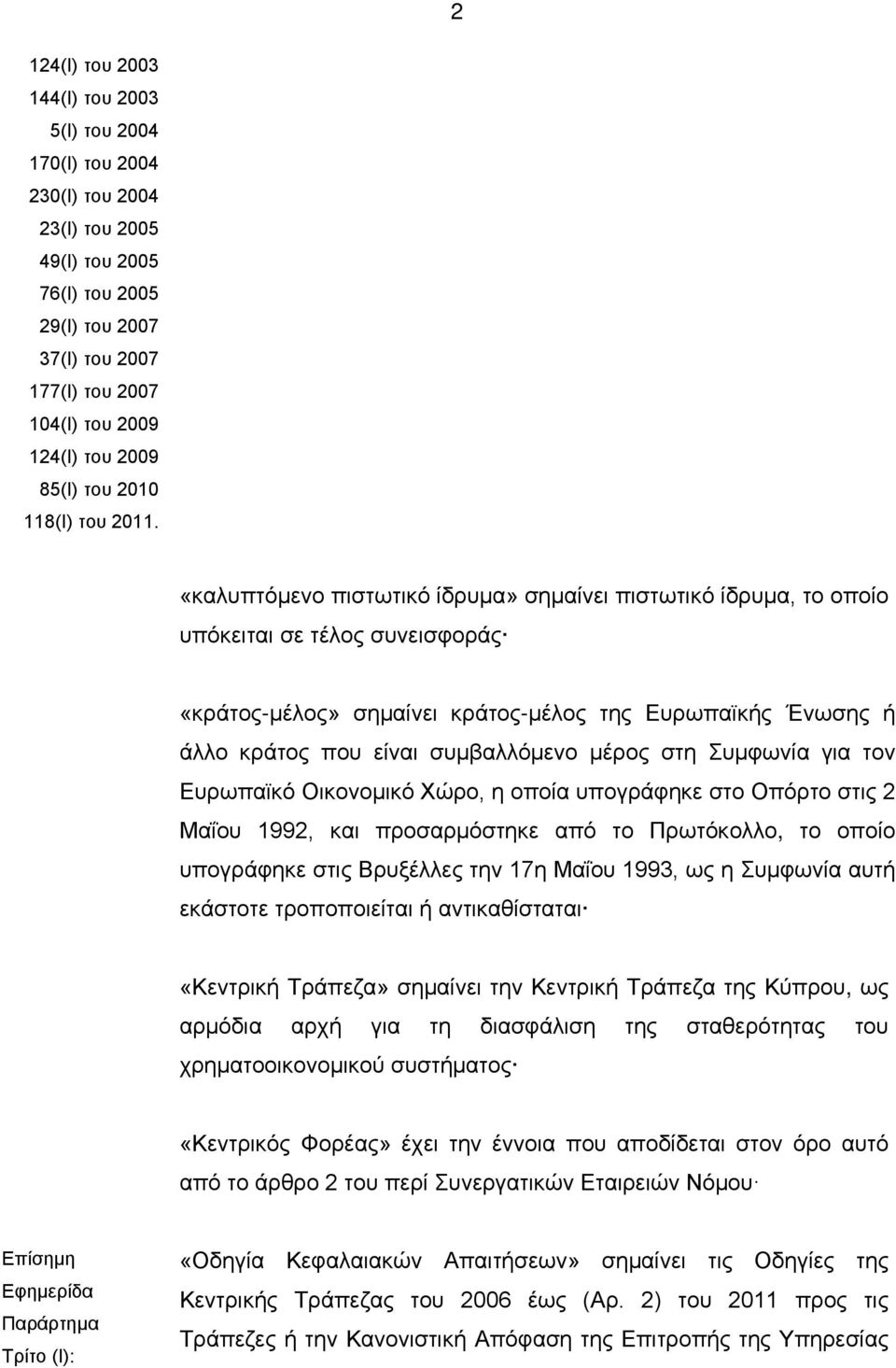 «καλυπτόμενο πιστωτικό ίδρυμα» σημαίνει πιστωτικό ίδρυμα, το οποίο υπόκειται σε τέλος συνεισφοράς «κράτος-μέλος» σημαίνει κράτος-μέλος της Ευρωπαϊκής Ένωσης ή άλλο κράτος που είναι συμβαλλόμενο μέρος