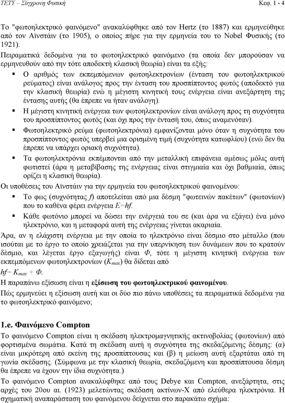 Πειραματικά δεδομένα για το φωτοηλεκτρικό φαινόμενο (τα οποία δεν μπορούσαν να ερμηνευθούν από την τότε αποδεκτή κλασική θεωρία) είναι τα εξής: Ο αριθμός των εκπεμπόμενων φωτοηλεκτρονίων (ένταση του