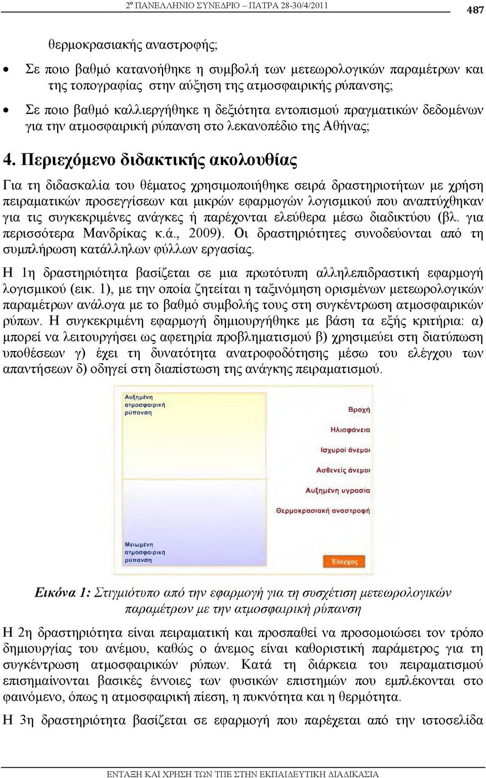 Περιεχόμενο διδακτικής ακολουθίας Για τη διδασκαλία τ υ θέματος χρησιμ π ιήθηκε σειρά δραστηριοτήτων με χρήση πειραματικών προσεγγίσεων και μικρών εφαρμογών λ γισμικ ύ π υ αναπτύχθηκαν για τις