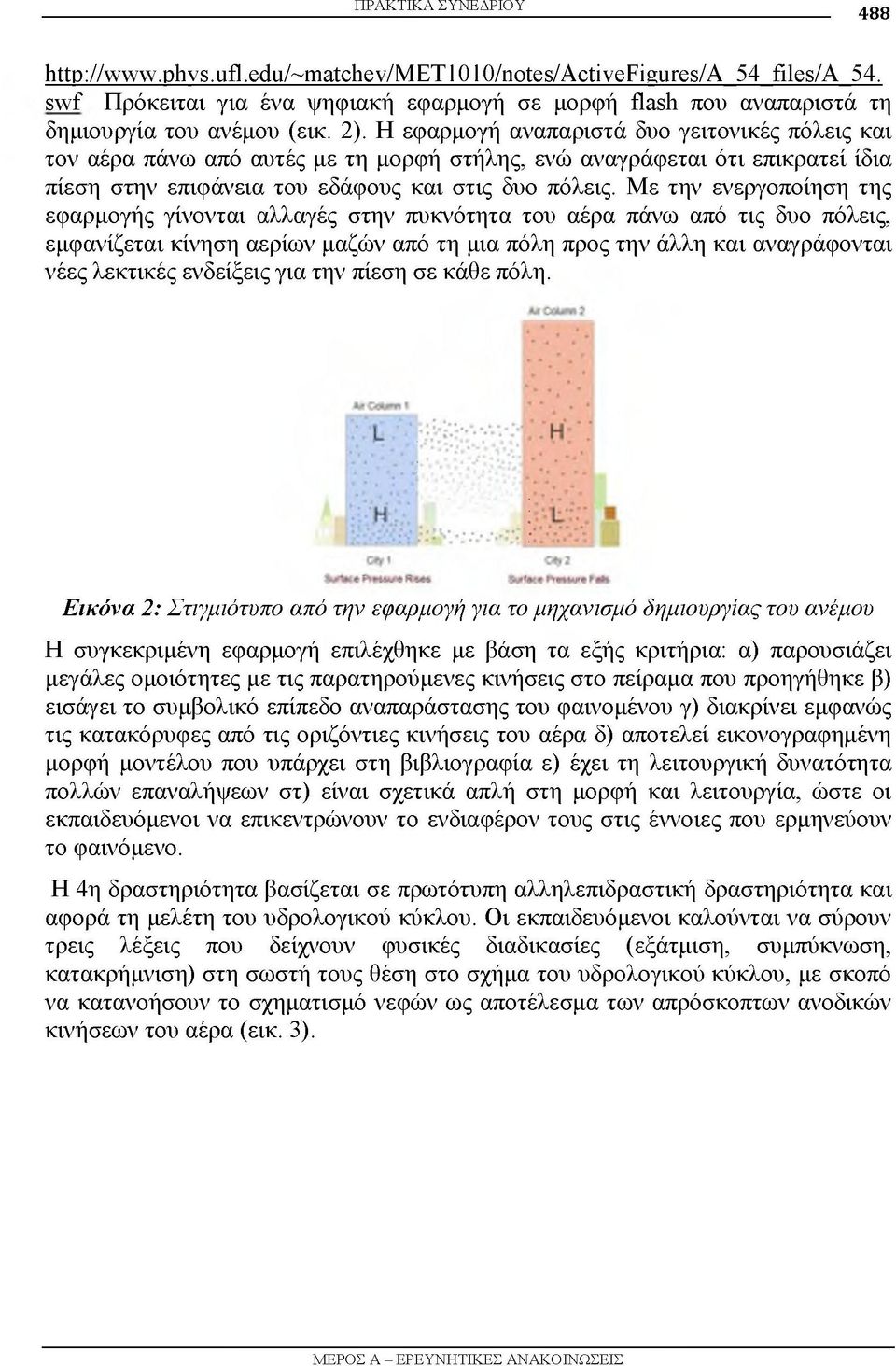 Με την ενεργοποίηση της εφαρμογής γίνονται αλλαγές στην πυκνότητα του αέρα πάνω από τις δυο πόλεις, εμφανίζεται κίνηση αερίων μαζών από τη μια πόλη προς την άλλη και αναγράφονται νέες λεκτικές