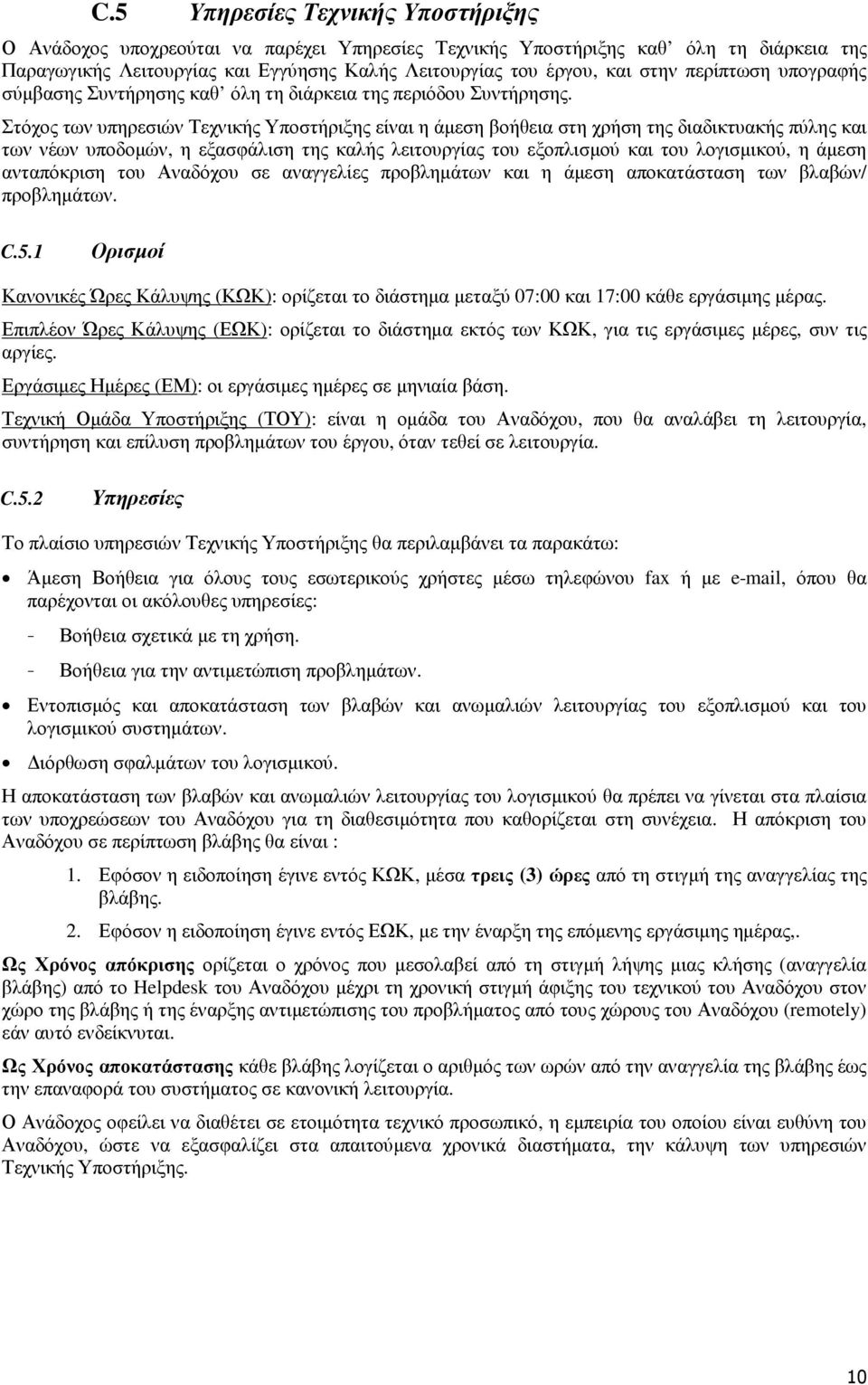 Στόχος των υπηρεσιών Τεχνικής Υποστήριξης είναι η άµεση βοήθεια στη χρήση της διαδικτυακής πύλης και των νέων υποδοµών, η εξασφάλιση της καλής λειτουργίας του εξοπλισµού και του λογισµικού, η άµεση