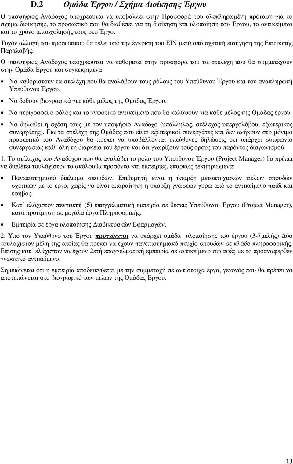 Ο υποψήφιος Ανάδοχος υποχρεούται να καθορίσει στην προσφορά του τα στελέχη που θα συµµετέχουν στην Οµάδα Έργου και συγκεκριµένα: Να καθοριστούν τα στελέχη που θα αναλάβουν τους ρόλους του Υπεύθυνου