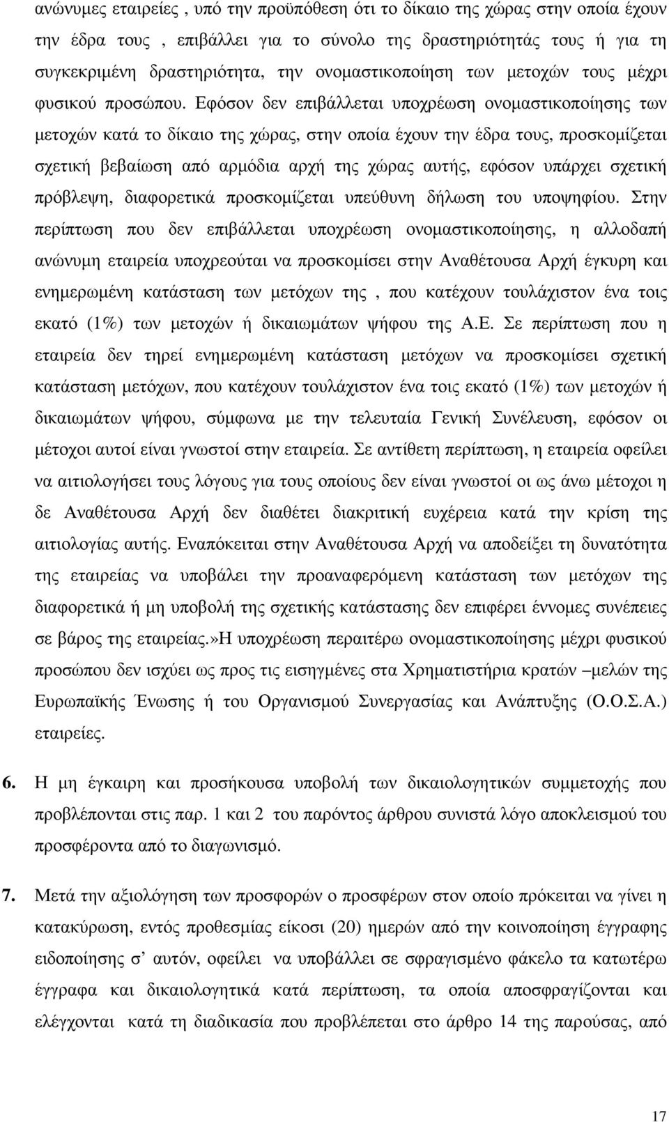 Εφόσον δεν επιβάλλεται υποχρέωση ονοµαστικοποίησης των µετοχών κατά το δίκαιο της χώρας, στην οποία έχουν την έδρα τους, προσκοµίζεται σχετική βεβαίωση από αρµόδια αρχή της χώρας αυτής, εφόσον