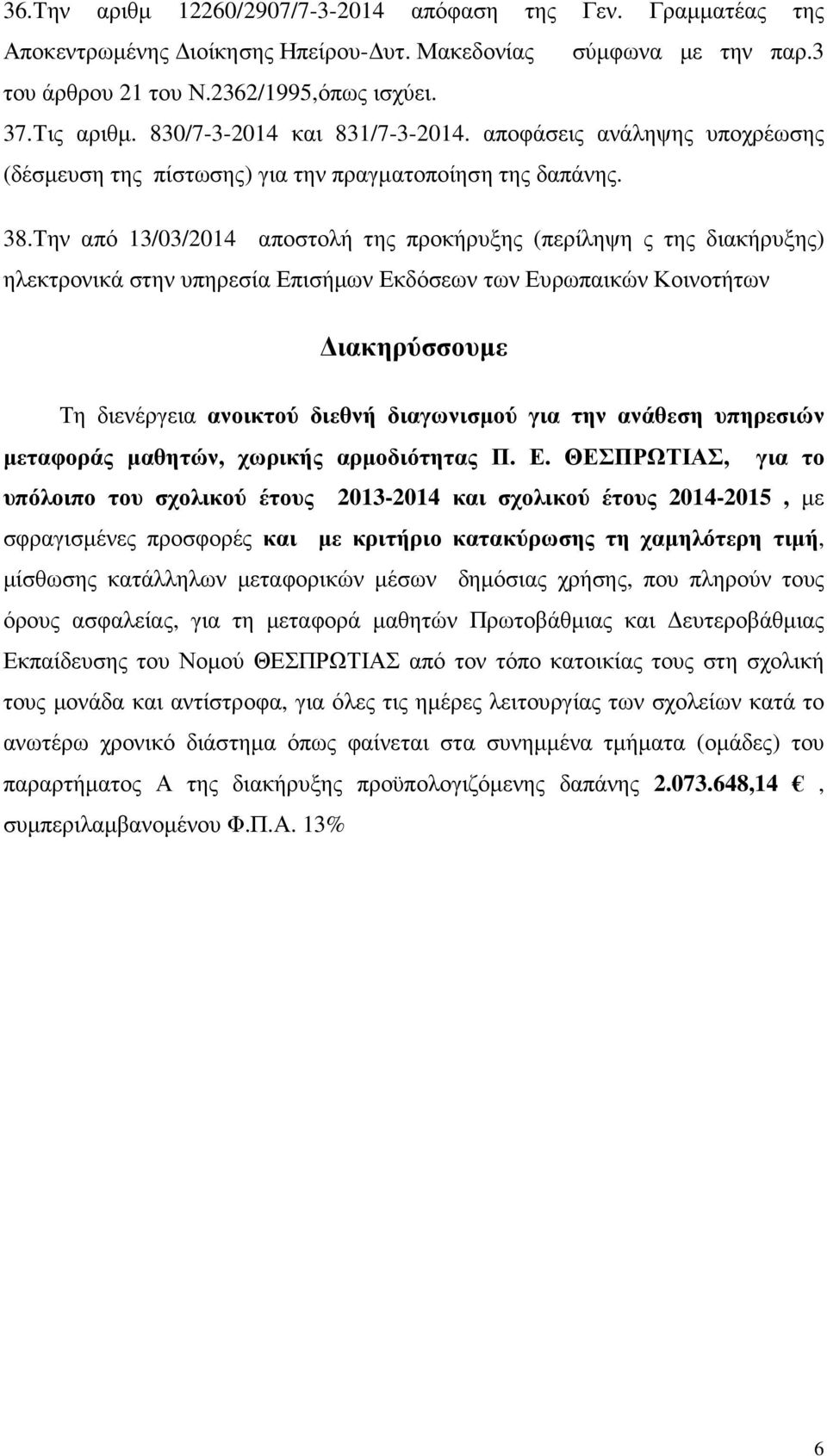 Την από 13/03/2014 αποστολή της προκήρυξης (περίληψη ς της διακήρυξης) ηλεκτρονικά στην υπηρεσία Επισήµων Εκδόσεων των Ευρωπαικών Κοινοτήτων ιακηρύσσουµε Τη διενέργεια ανοικτού διεθνή διαγωνισµού για