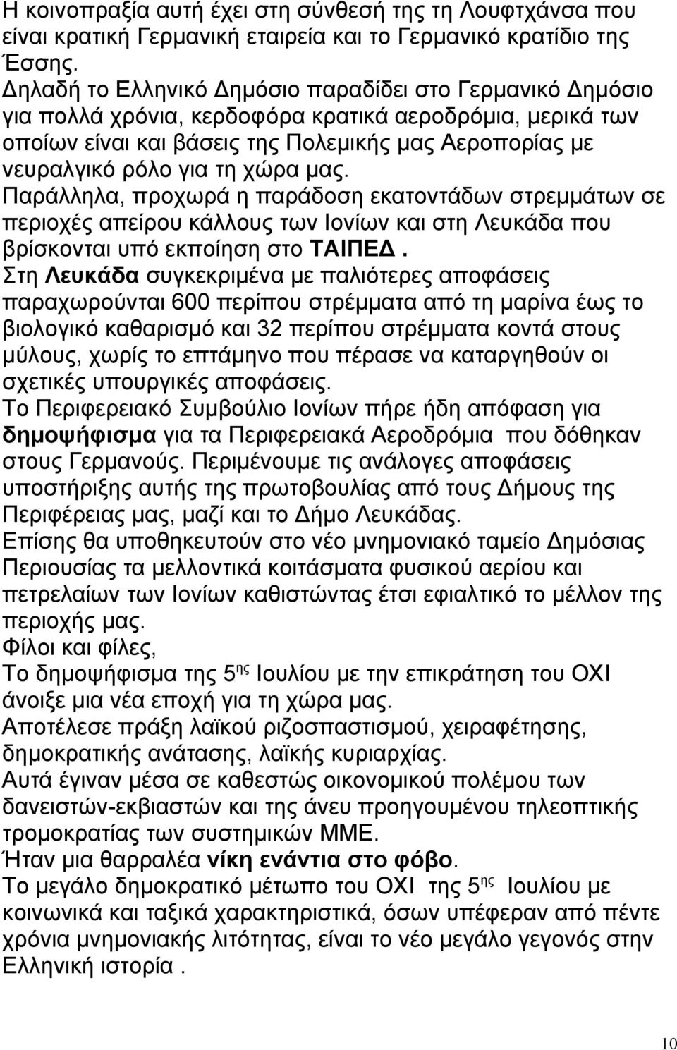 χώρα μας. Παράλληλα, προχωρά η παράδοση εκατοντάδων στρεμμάτων σε περιοχές απείρου κάλλους των Ιονίων και στη Λευκάδα που βρίσκονται υπό εκποίηση στο ΤΑΙΠΕΔ.