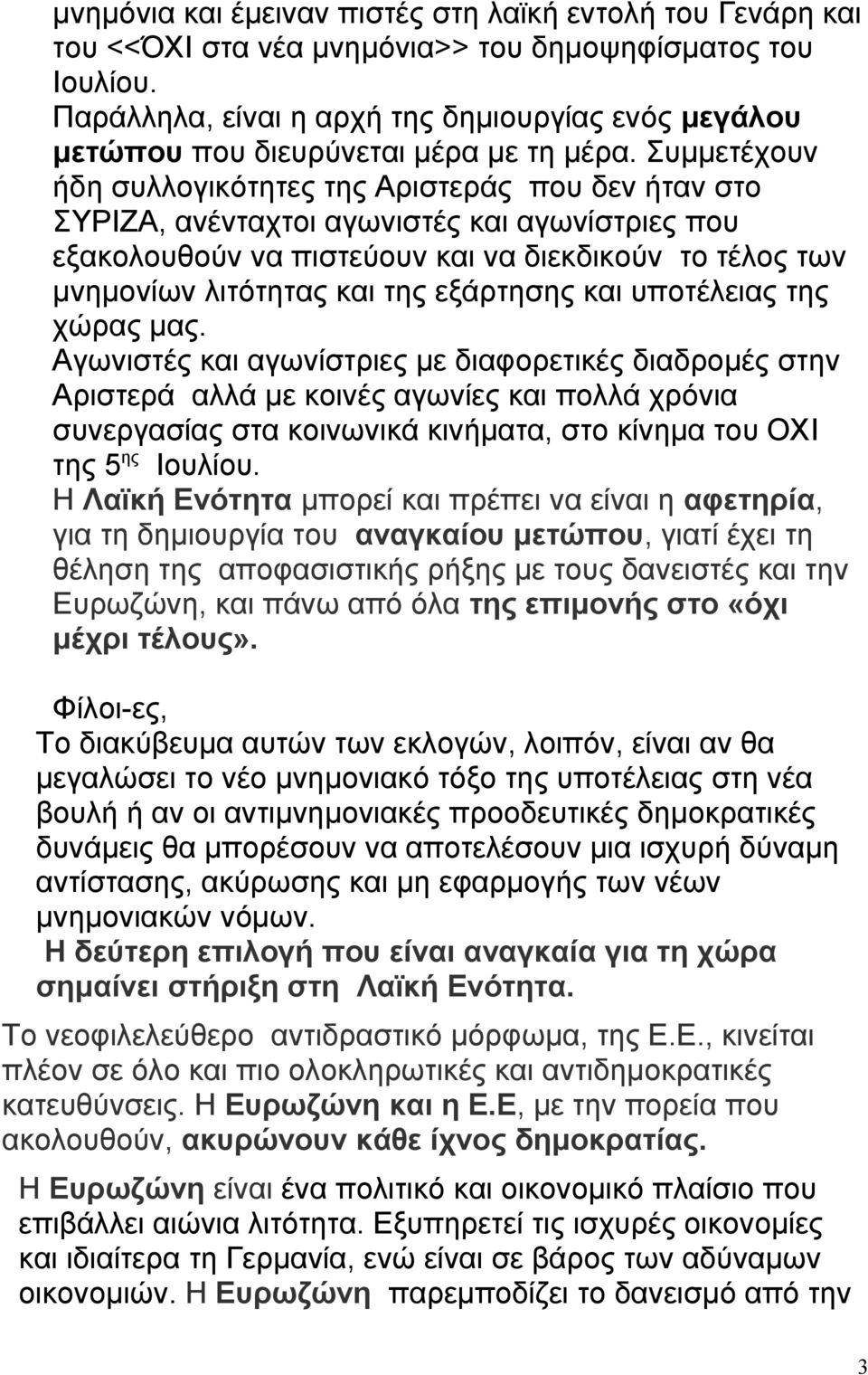 Συμμετέχουν ήδη συλλογικότητες της Αριστεράς που δεν ήταν στο ΣΥΡΙΖΑ, ανένταχτοι αγωνιστές και αγωνίστριες που εξακολουθούν να πιστεύουν και να διεκδικούν το τέλος των μνημονίων λιτότητας και της