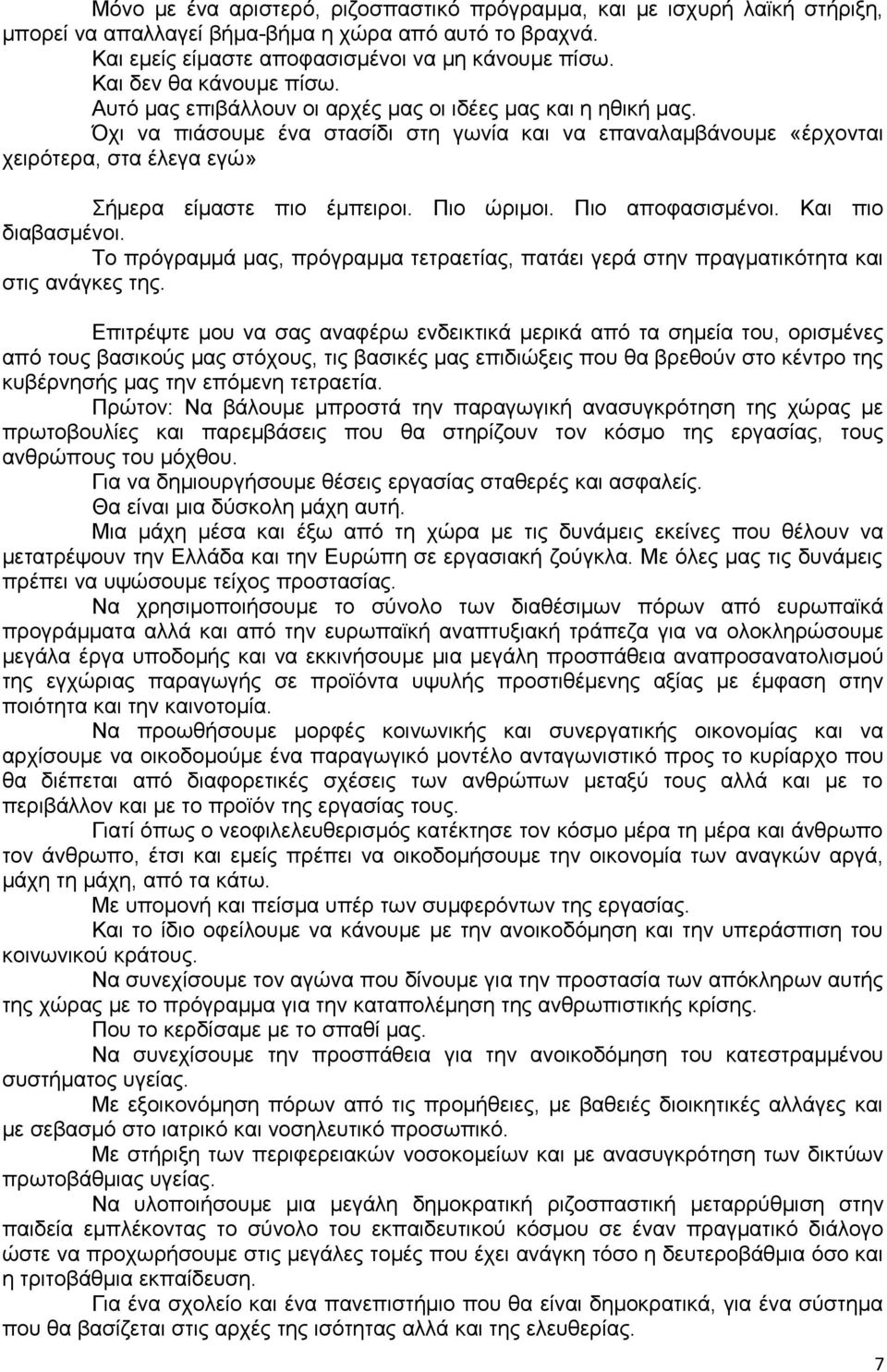 Όχι να πιάσουμε ένα στασίδι στη γωνία και να επαναλαμβάνουμε «έρχονται χειρότερα, στα έλεγα εγώ» Σήμερα είμαστε πιο έμπειροι. Πιο ώριμοι. Πιο αποφασισμένοι. Και πιο διαβασμένοι.