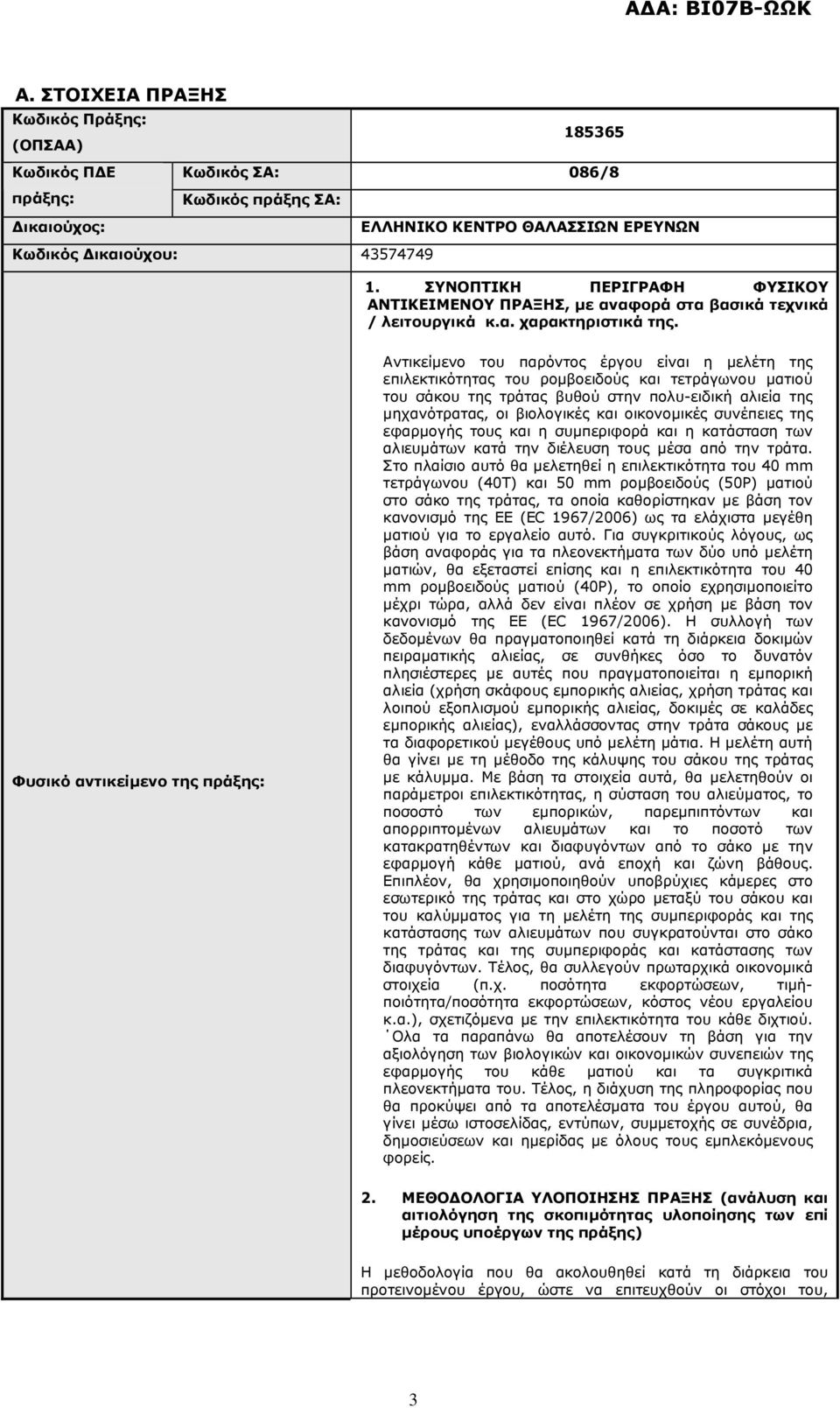 Φυσικό αντικείµενο της πράξης: Αντικείµενο του παρόντος έργου είναι η µελέτη της επιλεκτικότητας του ροµβοειδούς και τετράγωνου µατιού του σάκου της τράτας βυθού στην πολυ-ειδική αλιεία της