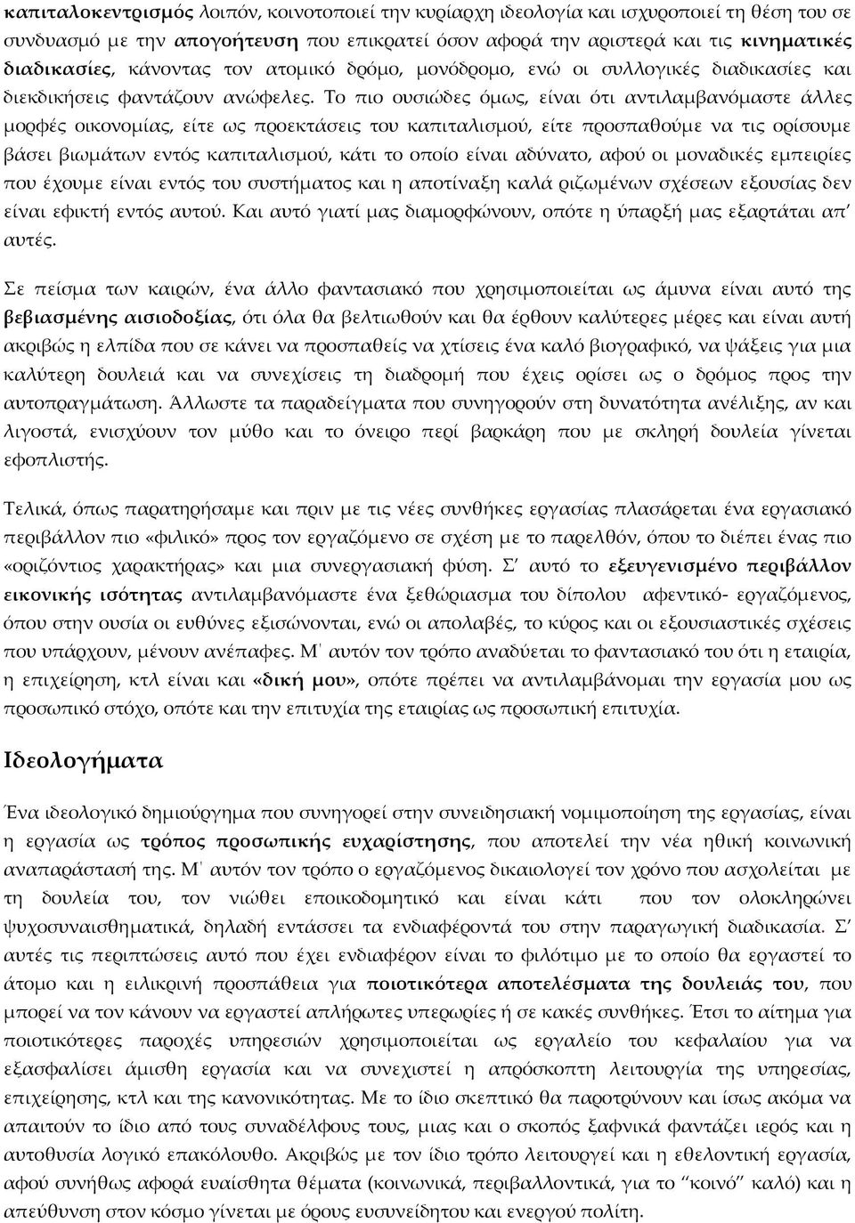 Το πιο ουσιώδες όμως, είναι ότι αντιλαμβανόμαστε άλλες μορφές οικονομίας, είτε ως προεκτάσεις του καπιταλισμού, είτε προσπαθούμε να τις ορίσουμε βάσει βιωμάτων εντός καπιταλισμού, κάτι το οποίο είναι