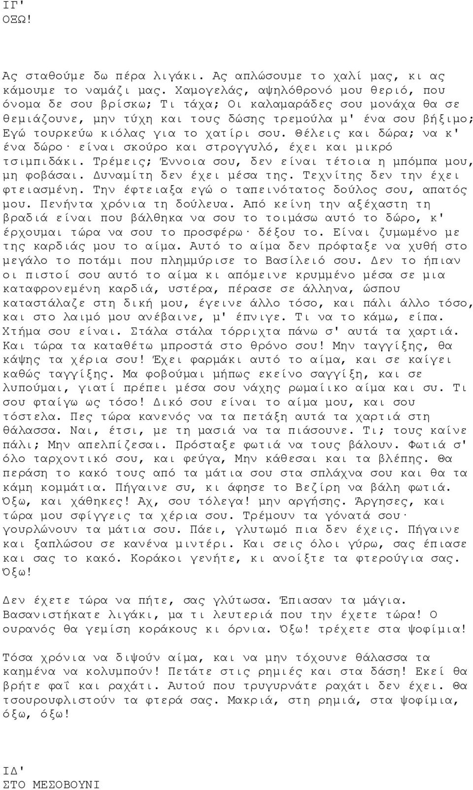 σου. Θέλεις και δώρα; να κ' ένα δώρο είναι σκούρο και στρογγυλό, έχει και μικρό τσιμπιδάκι. Τρέμεις; Έννοια σου, δεν είναι τέτοια η μπόμπα μου, μη φοβάσαι. Δυναμίτη δεν έχει μέσα της.