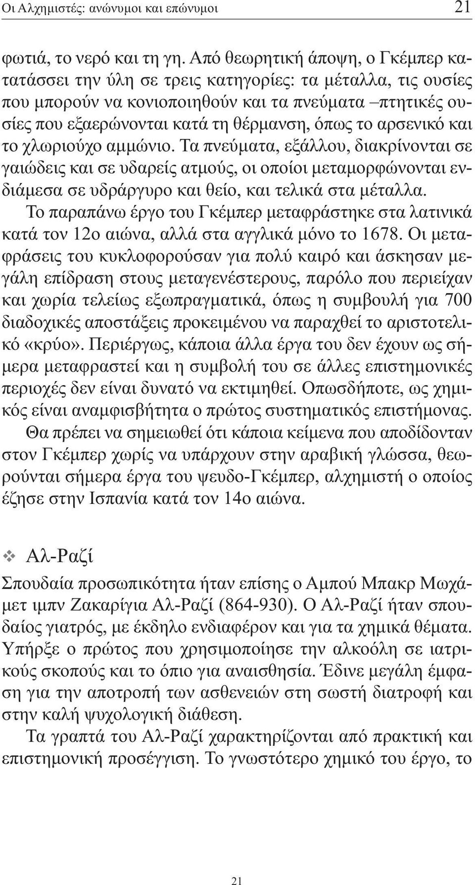 αρσενικό και το χλωριούχο αµµώνιο. Τα πνεύµατα, εξάλλου, διακρίνονται σε γαιώδεις και σε υδαρείς ατµούς, οι οποίοι µεταµορφώνονται ενδιάµεσα σε υδράργυρο και θείο, και τελικά στα µέταλλα.