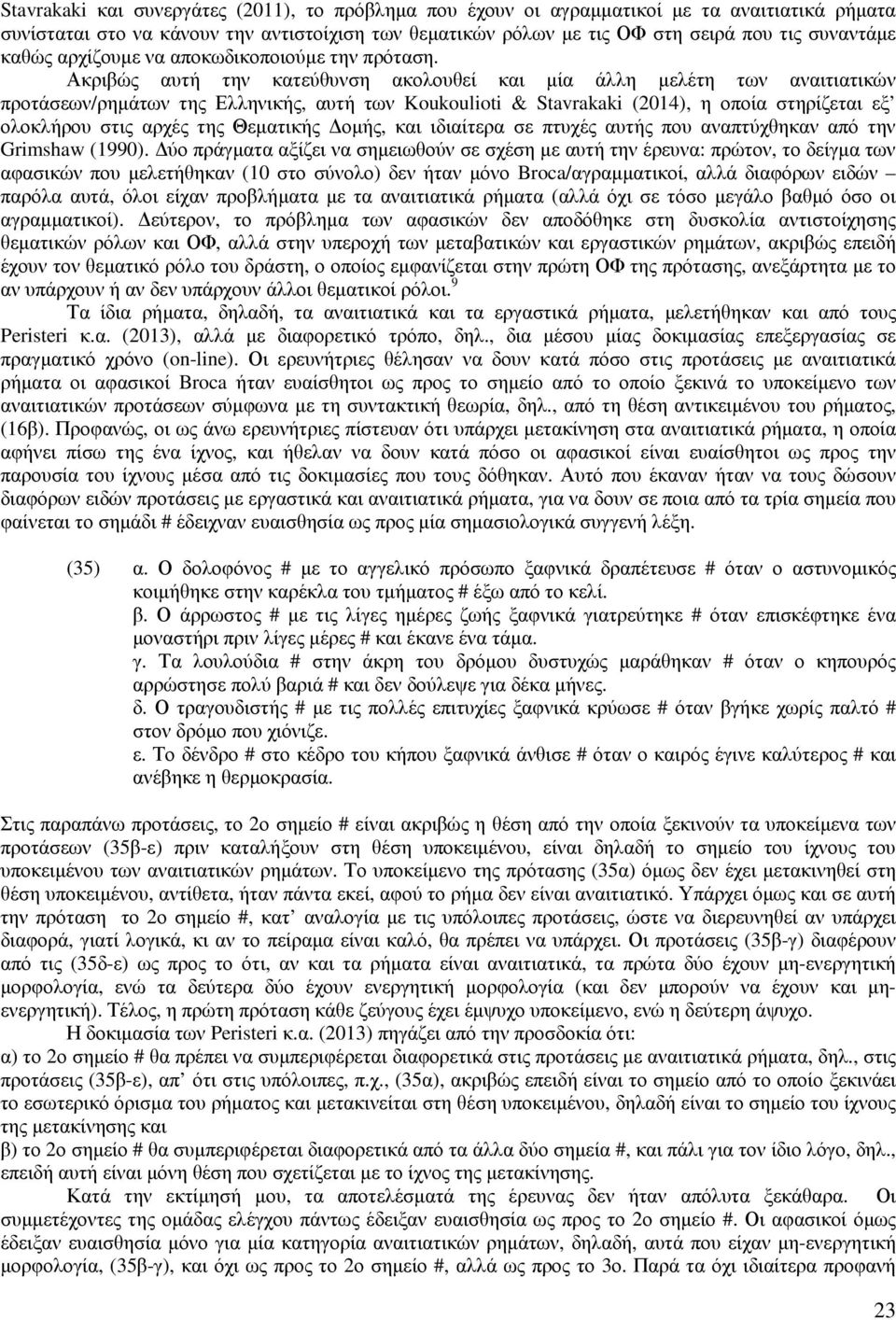 Ακριβώς αυτή την κατεύθυνση ακολουθεί και µία άλλη µελέτη των αναιτιατικών προτάσεων/ρηµάτων της Ελληνικής, αυτή των Koukoulioti & Stavrakaki (2014), η οποία στηρίζεται εξ ολοκλήρου στις αρχές της