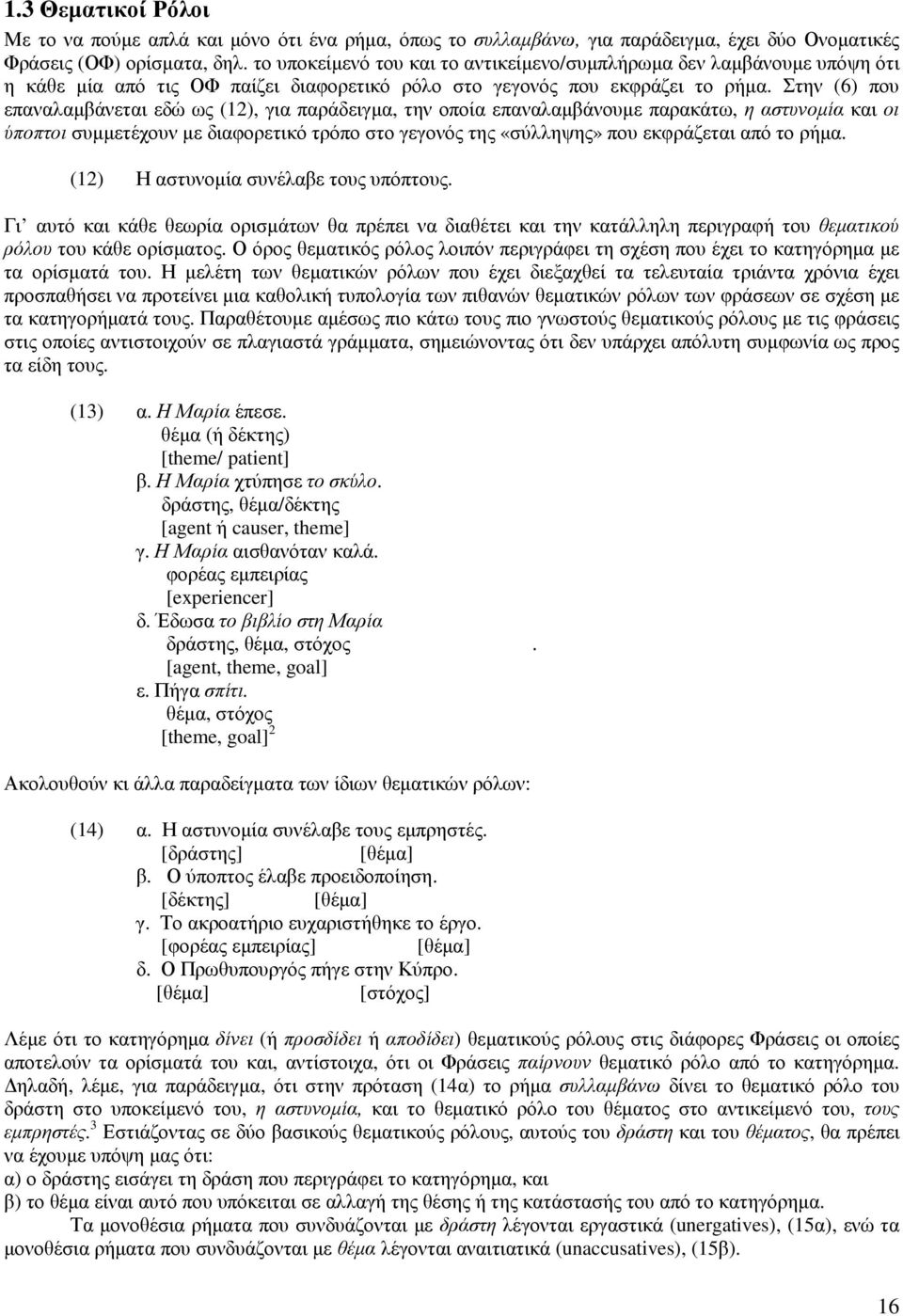 Στην (6) που επαναλαµβάνεται εδώ ως (12), για παράδειγµα, την οποία επαναλαµβάνουµε παρακάτω, η αστυνοµία και οι ύποπτοι συµµετέχουν µε διαφορετικό τρόπο στο γεγονός της «σύλληψης» που εκφράζεται από