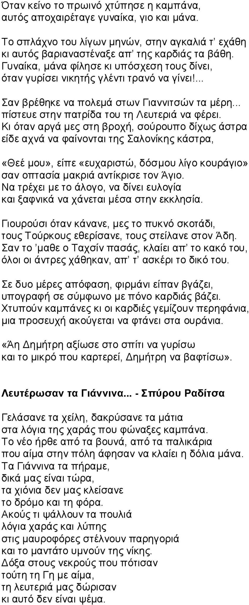 Κι όταν αργά μες στη βροχή, σούρουπο δίχως άστρα είδε αχνά να φαίνονται της Σαλονίκης κάστρα, «Θεέ μου», είπε «ευχαριστώ, δόσμου λίγο κουράγιο» σαν οπτασία μακριά αντίκρισε τον Άγιο.