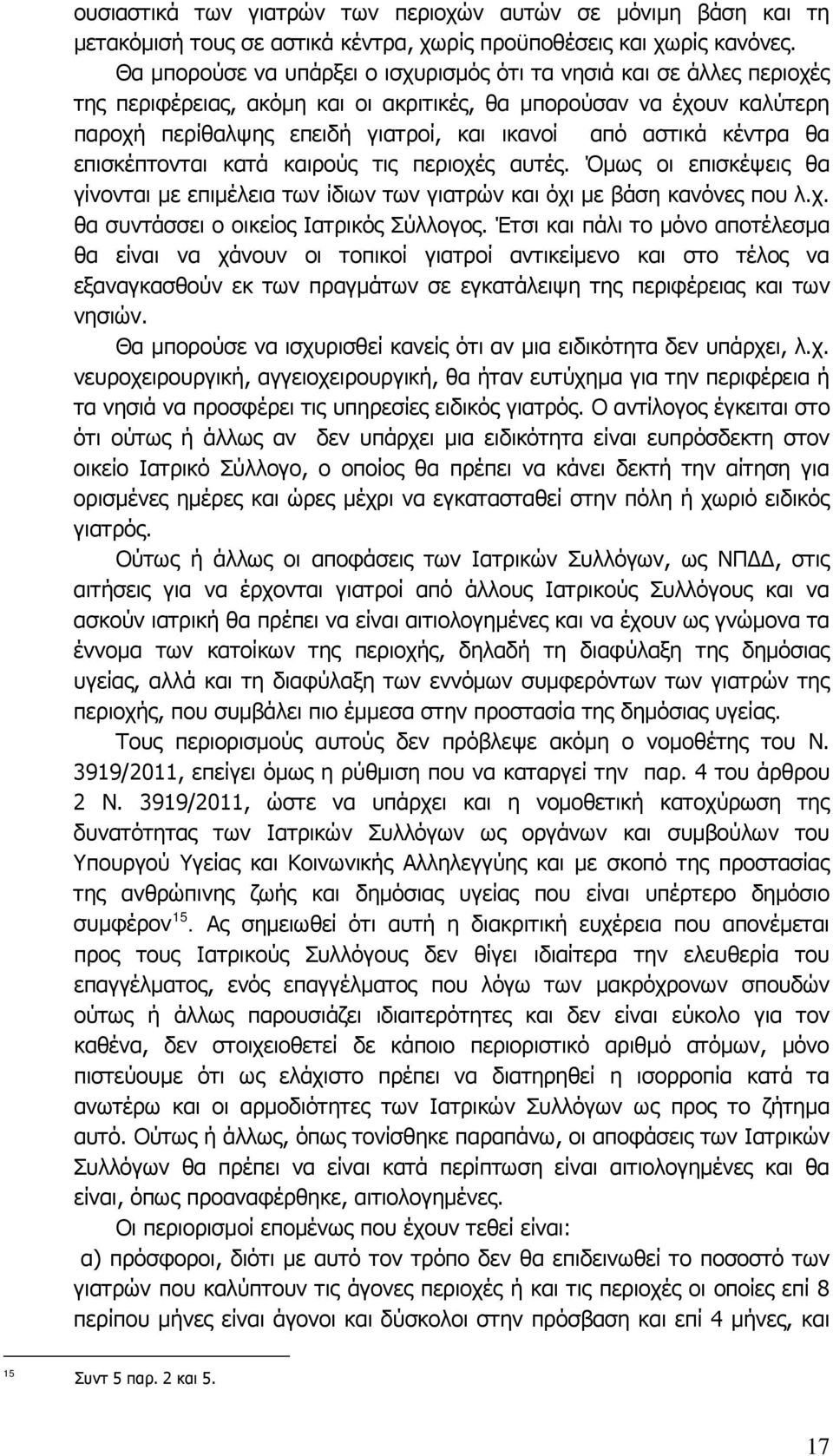 κέντρα θα επισκέπτονται κατά καιρούς τις περιοχές αυτές. Όμως οι επισκέψεις θα γίνονται με επιμέλεια των ίδιων των γιατρών και όχι με βάση κανόνες που λ.χ. θα συντάσσει ο οικείος Ιατρικός Σύλλογος.