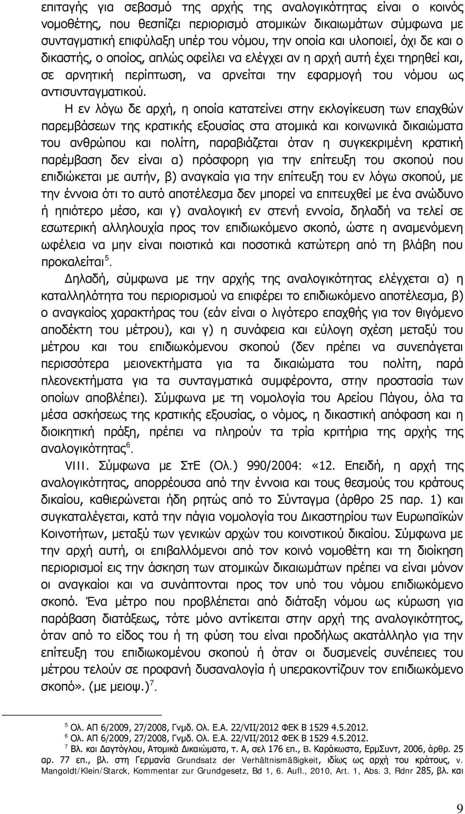 Η εν λόγω δε αρχή, η οποία κατατείνει στην εκλογίκευση των επαχθών παρεμβάσεων της κρατικής εξουσίας στα ατομικά και κοινωνικά δικαιώματα του ανθρώπου και πολίτη, παραβιάζεται όταν η συγκεκριμένη