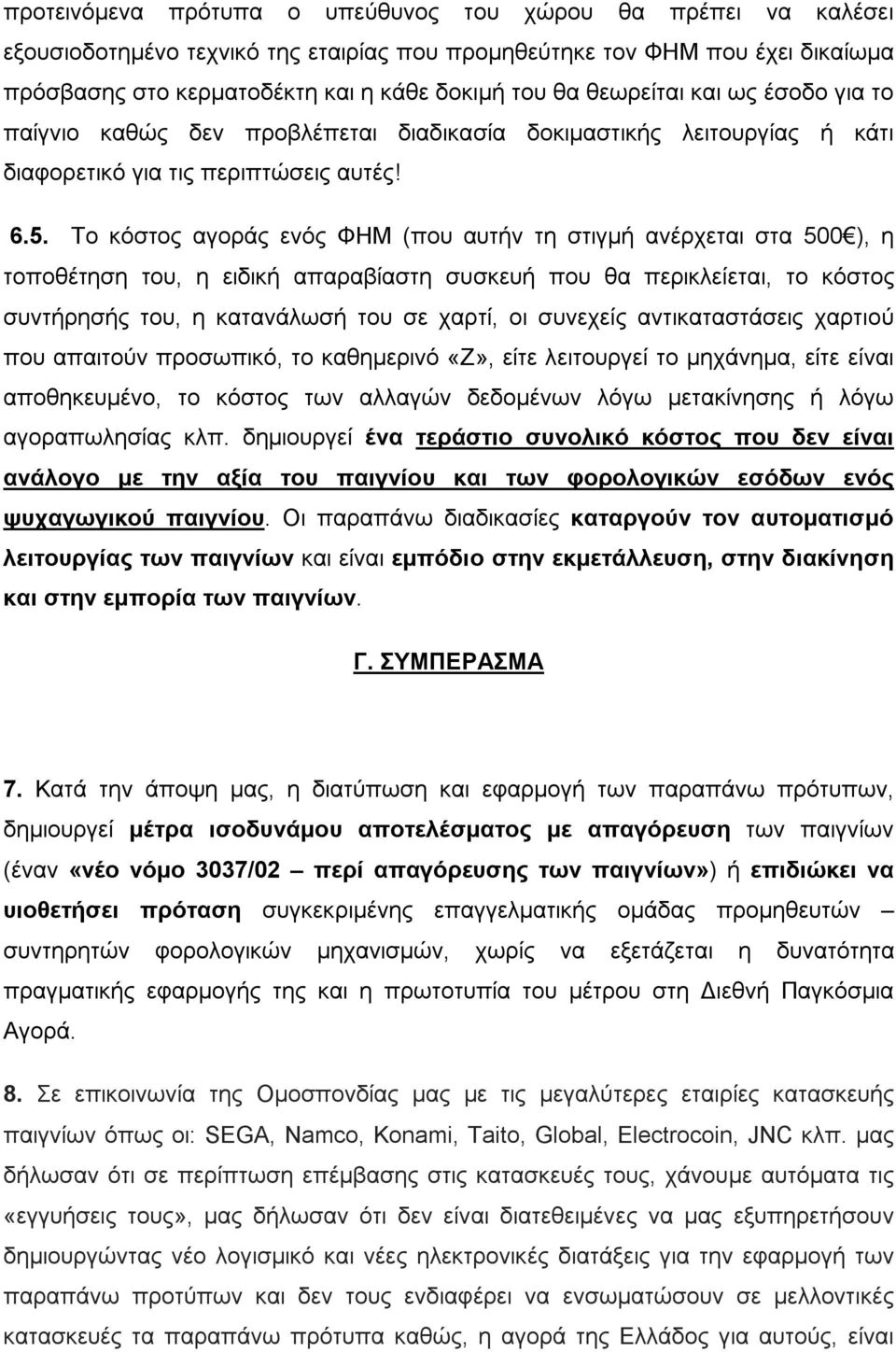 Το κόστος αγοράς ενός ΦΗΜ (που αυτήν τη στιγμή ανέρχεται στα 500 ), η τοποθέτηση του, η ειδική απαραβίαστη συσκευή που θα περικλείεται, το κόστος συντήρησής του, η κατανάλωσή του σε χαρτί, οι