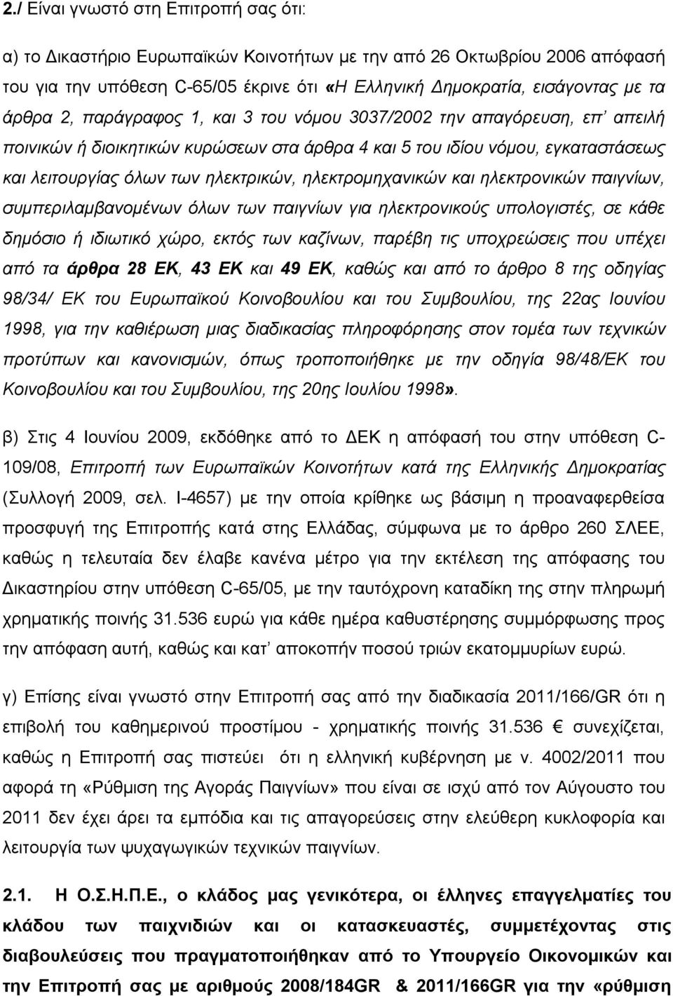 ηλεκτρομηχανικών και ηλεκτρονικών παιγνίων, συμπεριλαμβανομένων όλων των παιγνίων για ηλεκτρονικούς υπολογιστές, σε κάθε δημόσιο ή ιδιωτικό χώρο, εκτός των καζίνων, παρέβη τις υποχρεώσεις που υπέχει