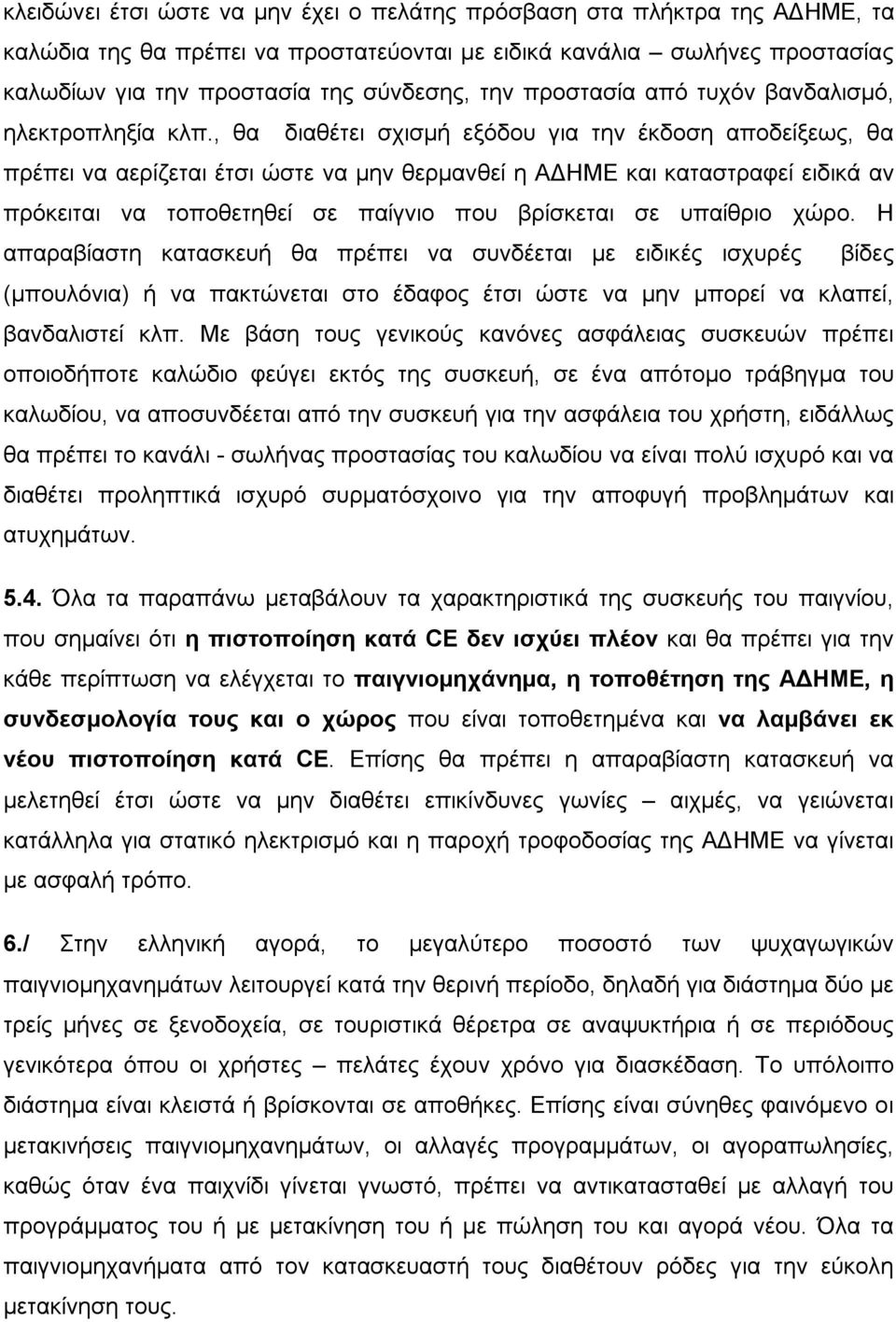 , θα διαθέτει σχισμή εξόδου για την έκδοση αποδείξεως, θα πρέπει να αερίζεται έτσι ώστε να μην θερμανθεί η ΑΔΗΜΕ και καταστραφεί ειδικά αν πρόκειται να τοποθετηθεί σε παίγνιο που βρίσκεται σε