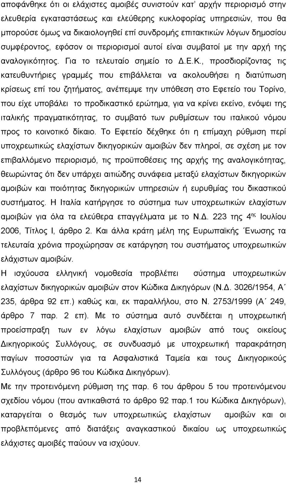 , προσδιορίζοντας τις κατευθυντήριες γραμμές που επιβάλλεται να ακολουθήσει η διατύπωση κρίσεως επί του ζητήματος, ανέπεμψε την υπόθεση στο Εφετείο του Τορίνο, που είχε υποβάλει το προδικαστικό