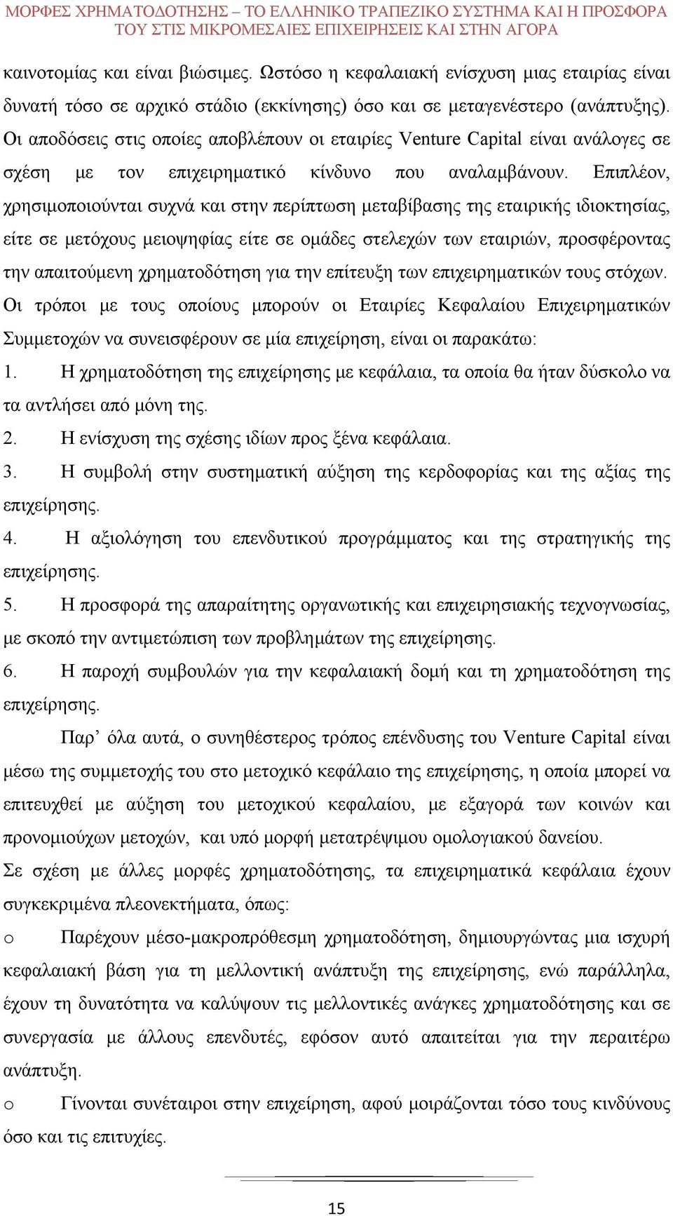 Οι αποδόσεις στις οποίες αποβλέπουν οι εταιρίες Venture Capital είναι ανάλογες σε σχέση με τον επιχειρηματικό κίνδυνο που αναλαμβάνουν.