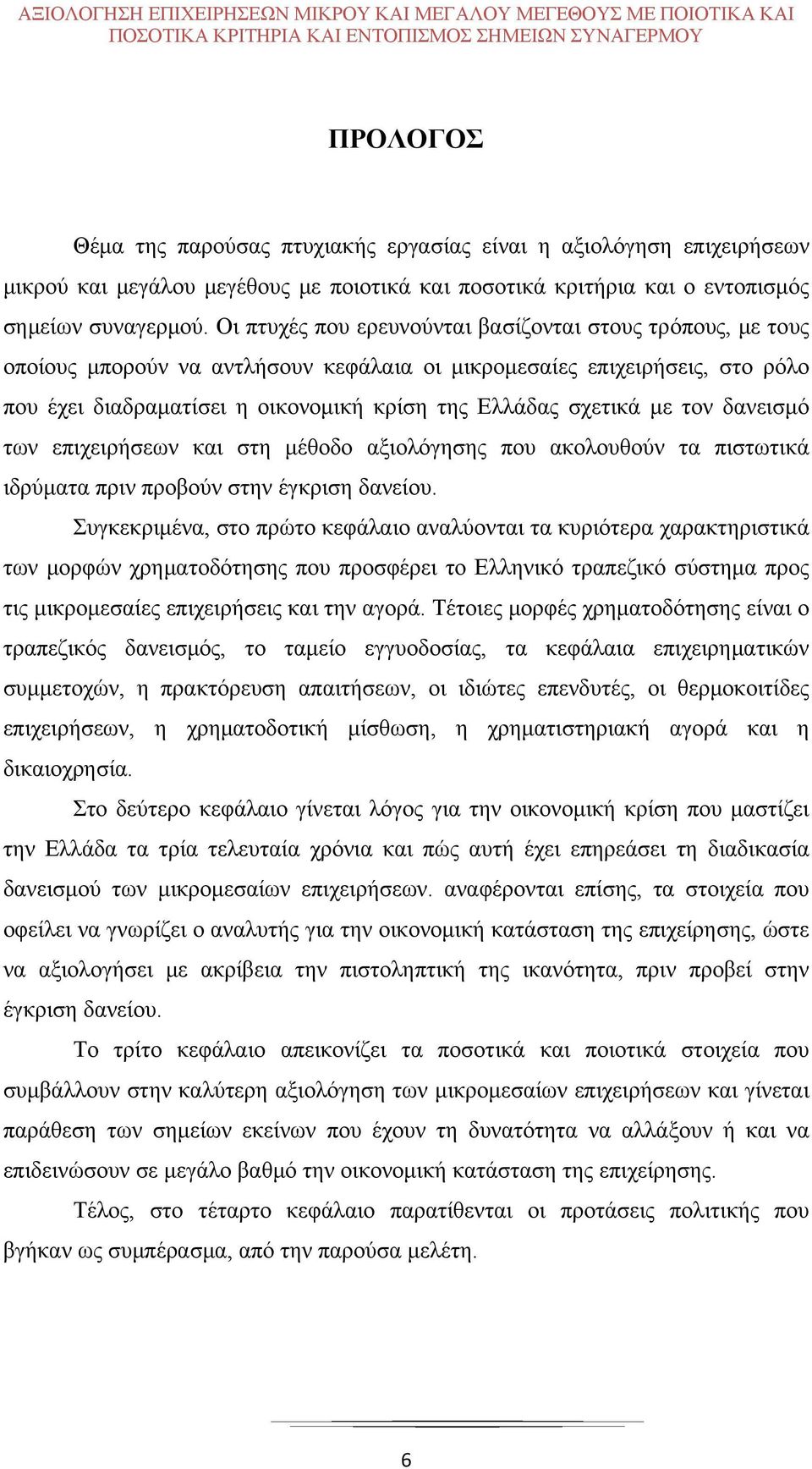 Οι πτυχές που ερευνούνται βασίζονται στους τρόπους, με τους οποίους μπορούν να αντλήσουν κεφάλαια οι μικρομεσαίες επιχειρήσεις, στο ρόλο που έχει διαδραματίσει η οικονομική κρίση της Ελλάδας σχετικά