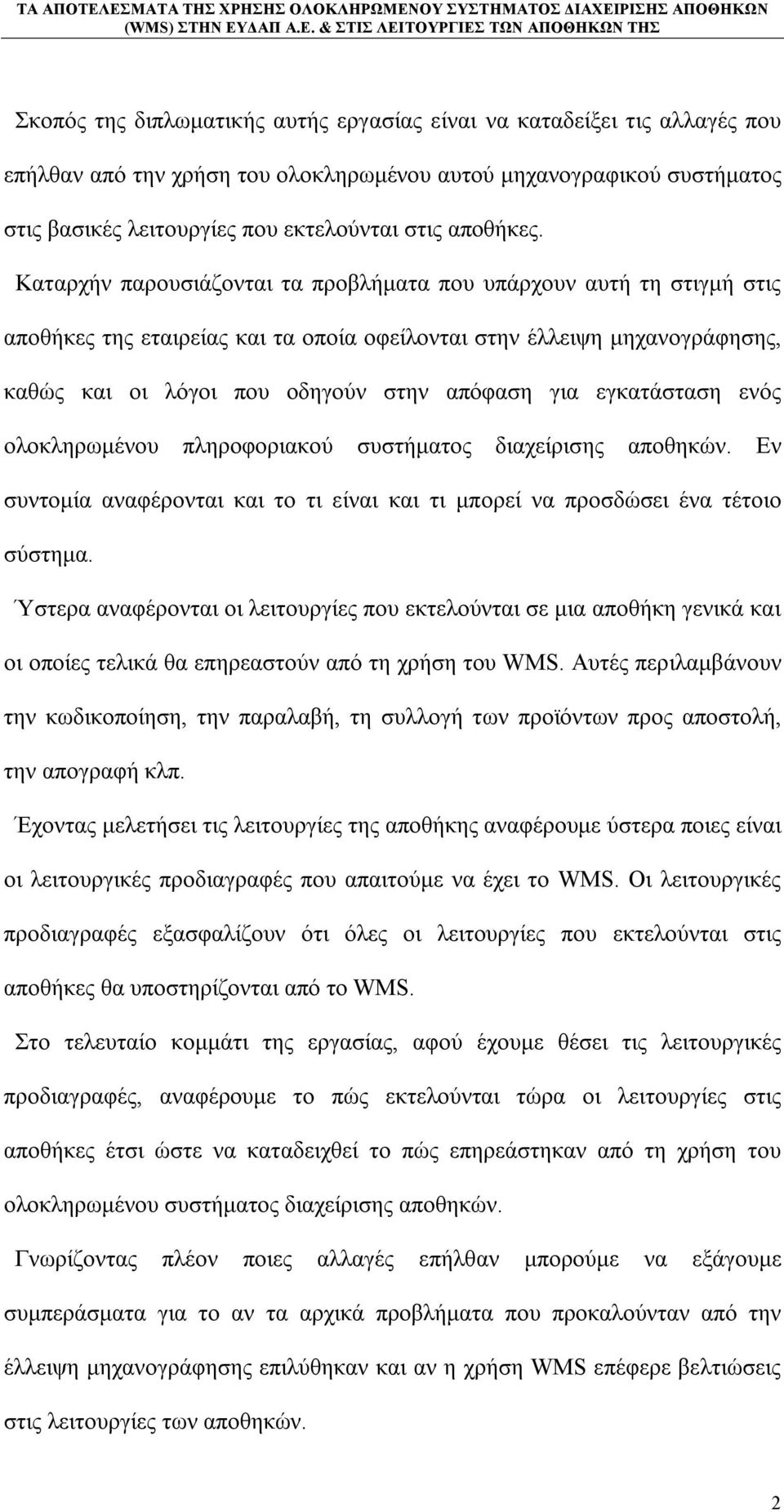 Καταρχήν παρουσιάζονται τα προβλήματα που υπάρχουν αυτή τη στιγμή στις αποθήκες της εταιρείας και τα οποία οφείλονται στην έλλειψη μηχανογράφησης, καθώς και οι λόγοι που οδηγούν στην απόφαση για