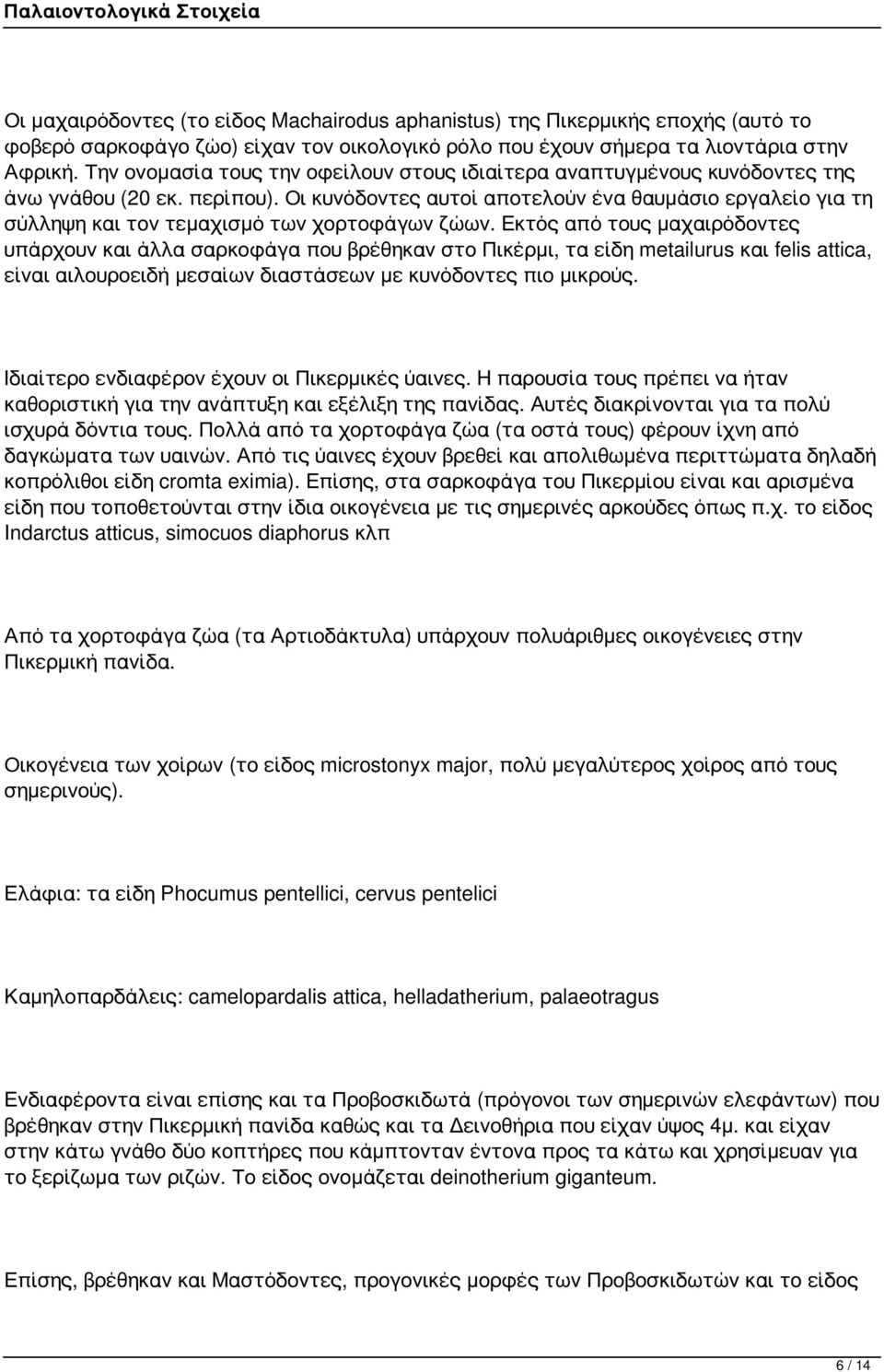 Οι κυνόδοντες αυτοί αποτελούν ένα θαυμάσιο εργαλείο για τη σύλληψη και τον τεμαχισμό των χορτοφάγων ζώων.