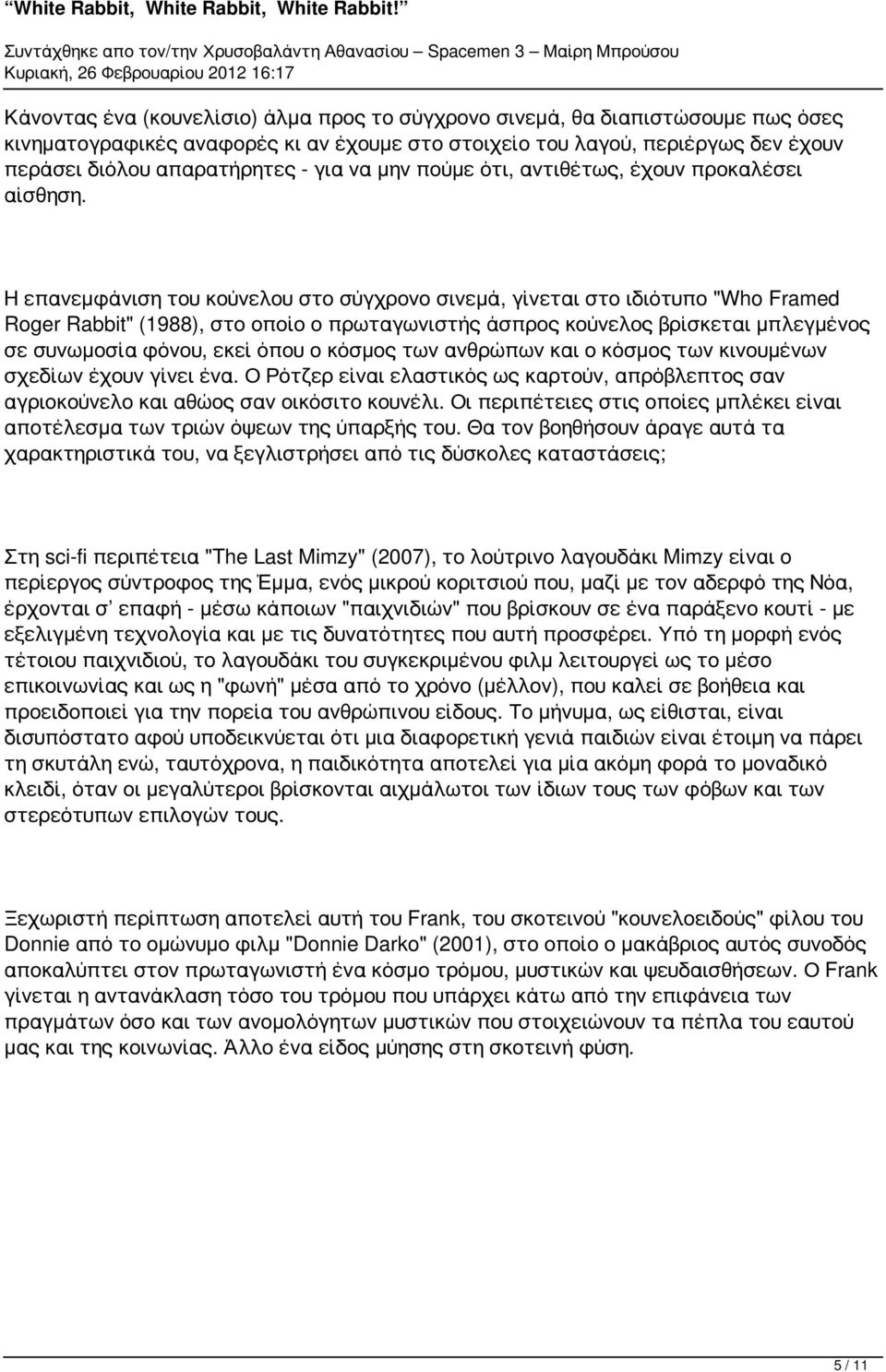 Η επανεμφάνιση του κούνελου στο σύγχρονο σινεμά, γίνεται στο ιδιότυπο "Who Framed Roger Rabbit" (1988), στο οποίο ο πρωταγωνιστής άσπρος κούνελος βρίσκεται μπλεγμένος σε συνωμοσία φόνου, εκεί όπου ο