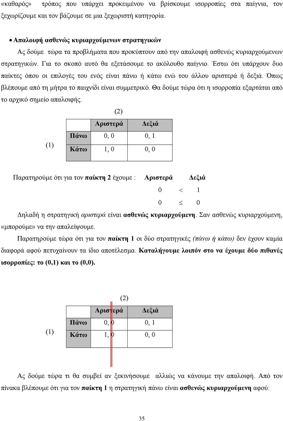 Έστω ότι υπάρχουν δυο παίκτες όπου οι επιλογές του ενός είναι πάνω ή κάτω ενώ του άλλου αριστερά ή δεξιά. Όπως βλέπουµε από τη µήτρα το παιχνίδι είναι συµµετρικό.