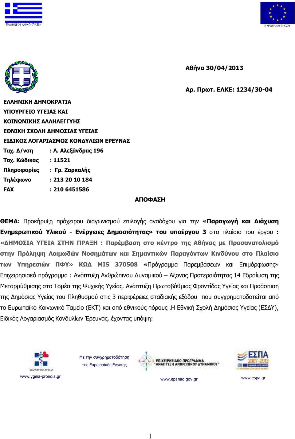 Ζαρκαλής Τηλέφωνο : 213 20 10 184 FAX : 210 6451586 ΑΠΟΦΑΣΗ ΘΕΜΑ: Προκήρυξη πρόχειρου διαγωνισµού επιλογής αναδόχου για την «Παραγωγή και ιάχυση Ενηµερωτικού Υλικού - Ενέργειες ηµοσιότητας» του